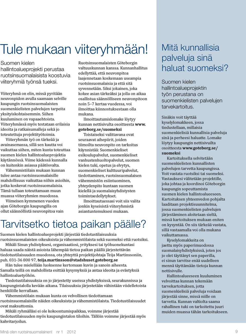 Viiteryhmässä myös testataan erilaisia ideoita ja ratkaisumalleja sekä jo toteutettuja projektityötoimia.