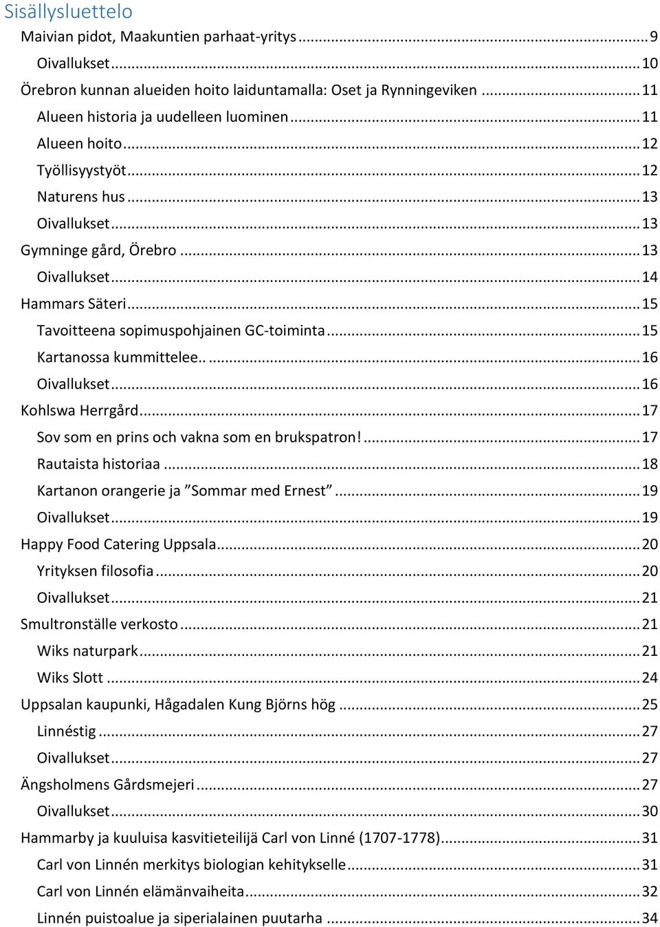 .. 15 Kartanossa kummittelee..... 16 Oivallukset... 16 Kohlswa Herrgård... 17 Sov som en prins och vakna som en brukspatron!... 17 Rautaista historiaa... 18 Kartanon orangerie ja Sommar med Ernest.