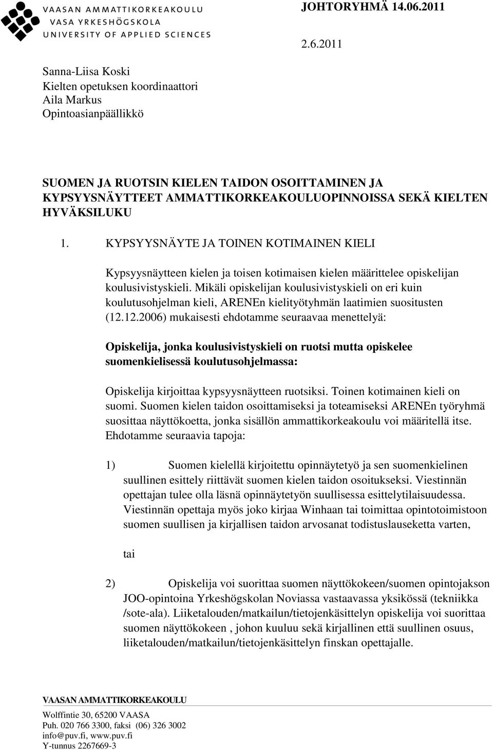 Mikäli opiskelijan koulusivistyskieli on eri kuin koulutusohjelman kieli, ARENEn kielityötyhmän laatimien suositusten (12.