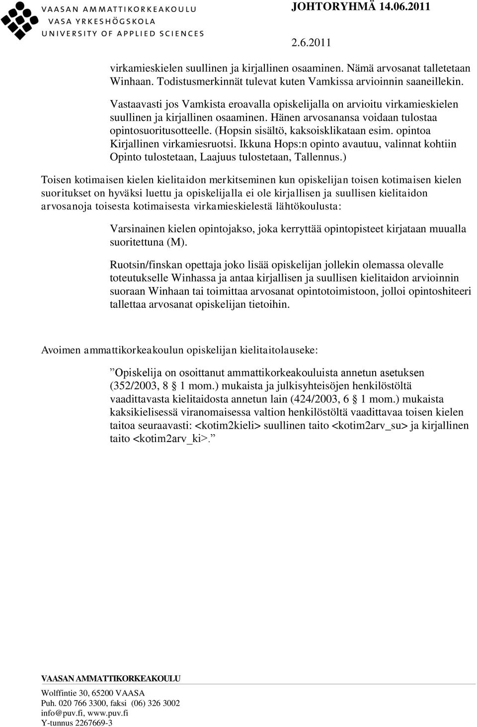 (Hopsin sisältö, kaksoisklikataan esim. opintoa Kirjallinen virkamiesruotsi. Ikkuna Hops:n opinto avautuu, valinnat kohtiin Opinto tulostetaan, Laajuus tulostetaan, Tallennus.