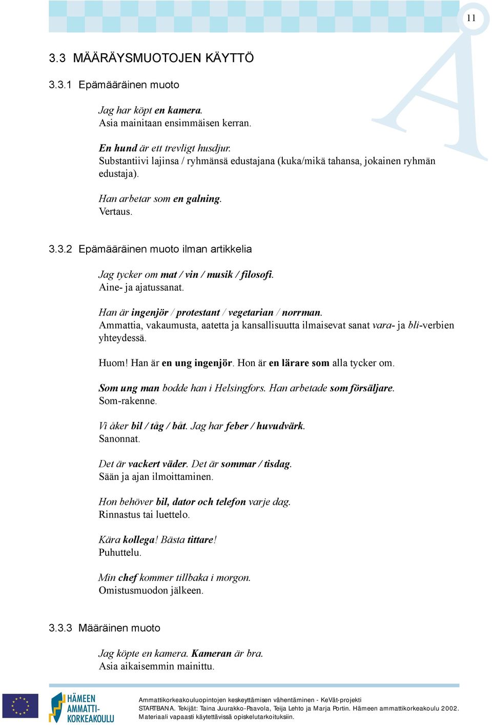 3.2 Epämääräinen muoto ilman artikkelia Jag tycker om mat / vin / musik / filosofi. Aine- ja ajatussanat. Han är ingenjör / protestant / vegetarian / norrman.