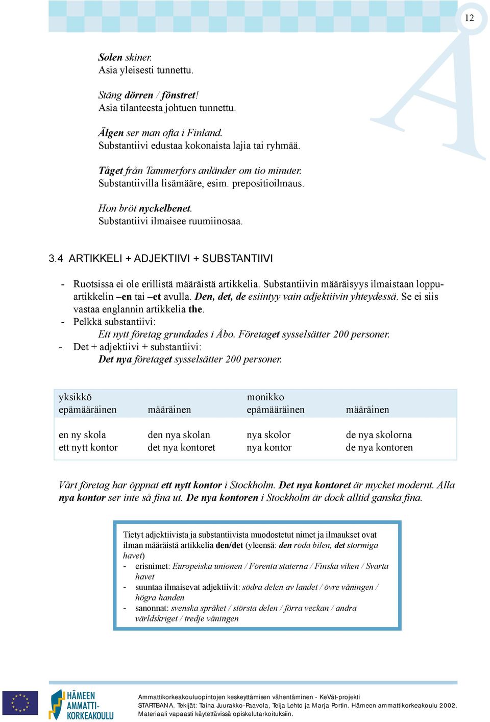 4 ARTIKKELI + ADJEKTIIVI + SUBSTANTIIVI - Ruotsissa ei ole erillistä määräistä artikkelia. Substantiivin määräisyys ilmaistaan loppuartikkelin en tai et avulla.