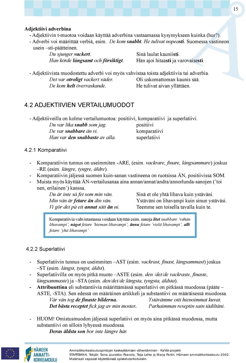 - Adjektiivista muodostettu adverbi voi myös vahvistaa toista adjektiivia tai adverbia. Det var otroligt vackert väder. Oli uskomattoman kaunis sää. De kom helt överraskande.