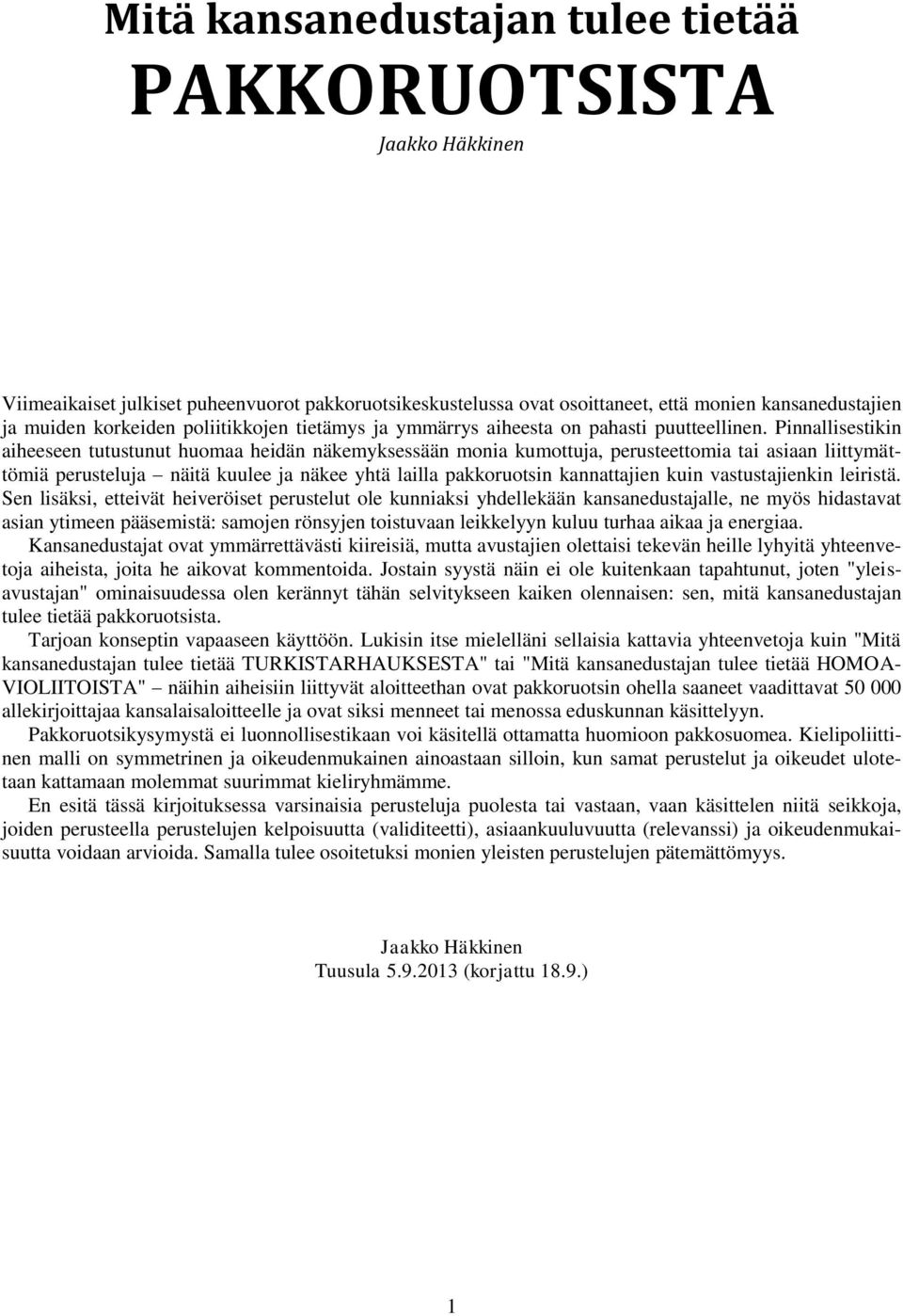 Pinnallisestikin aiheeseen tutustunut huomaa heidän näkemyksessään monia kumottuja, perusteettomia tai asiaan liittymättömiä perusteluja näitä kuulee ja näkee yhtä lailla pakkoruotsin kannattajien