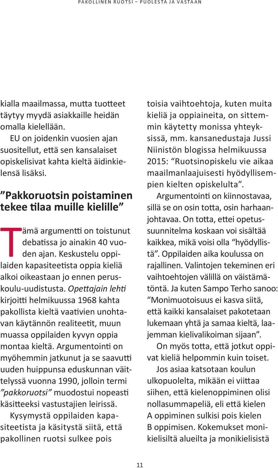 Keskustelu oppilaiden kapasiteetista oppia kieliä alkoi oikeastaan jo ennen peruskoulu-uudistusta.