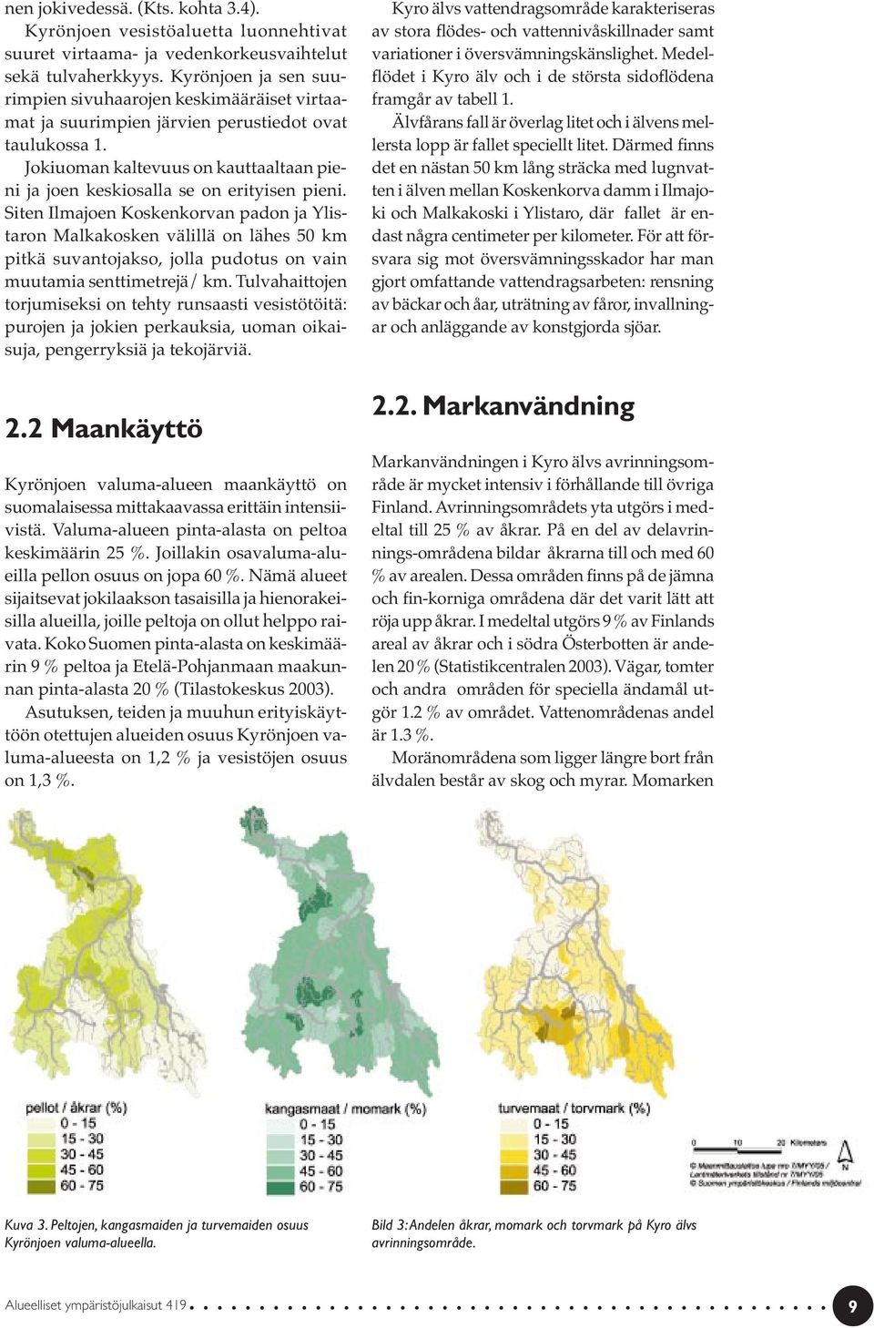 Jokiuoman kaltevuus on kauttaaltaan pieni ja joen keskiosalla se on erityisen pieni.