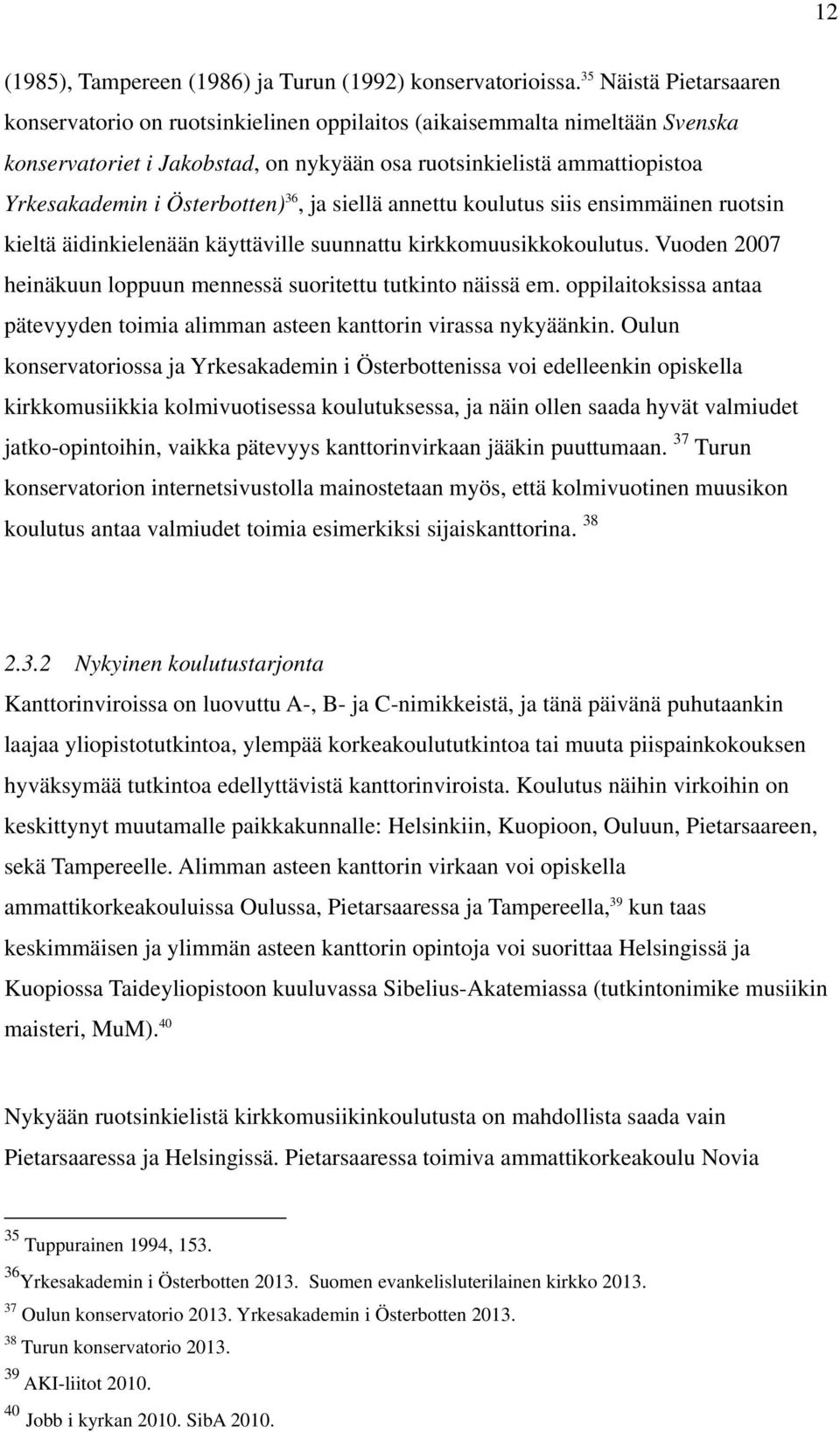 Österbotten) 36, ja siellä annettu koulutus siis ensimmäinen ruotsin kieltä äidinkielenään käyttäville suunnattu kirkkomuusikkokoulutus.