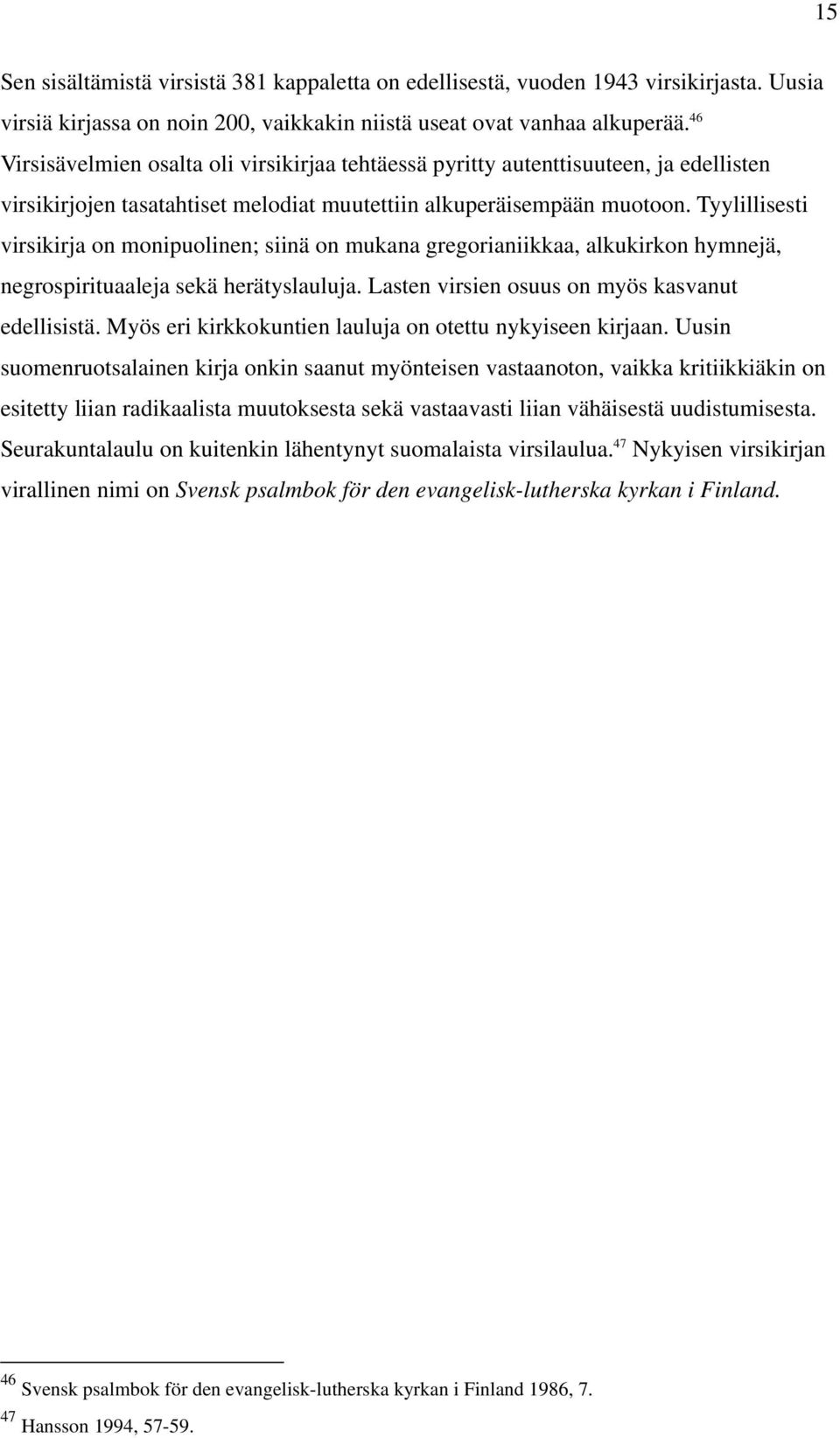 Tyylillisesti virsikirja on monipuolinen; siinä on mukana gregorianiikkaa, alkukirkon hymnejä, negrospirituaaleja sekä herätyslauluja. Lasten virsien osuus on myös kasvanut edellisistä.