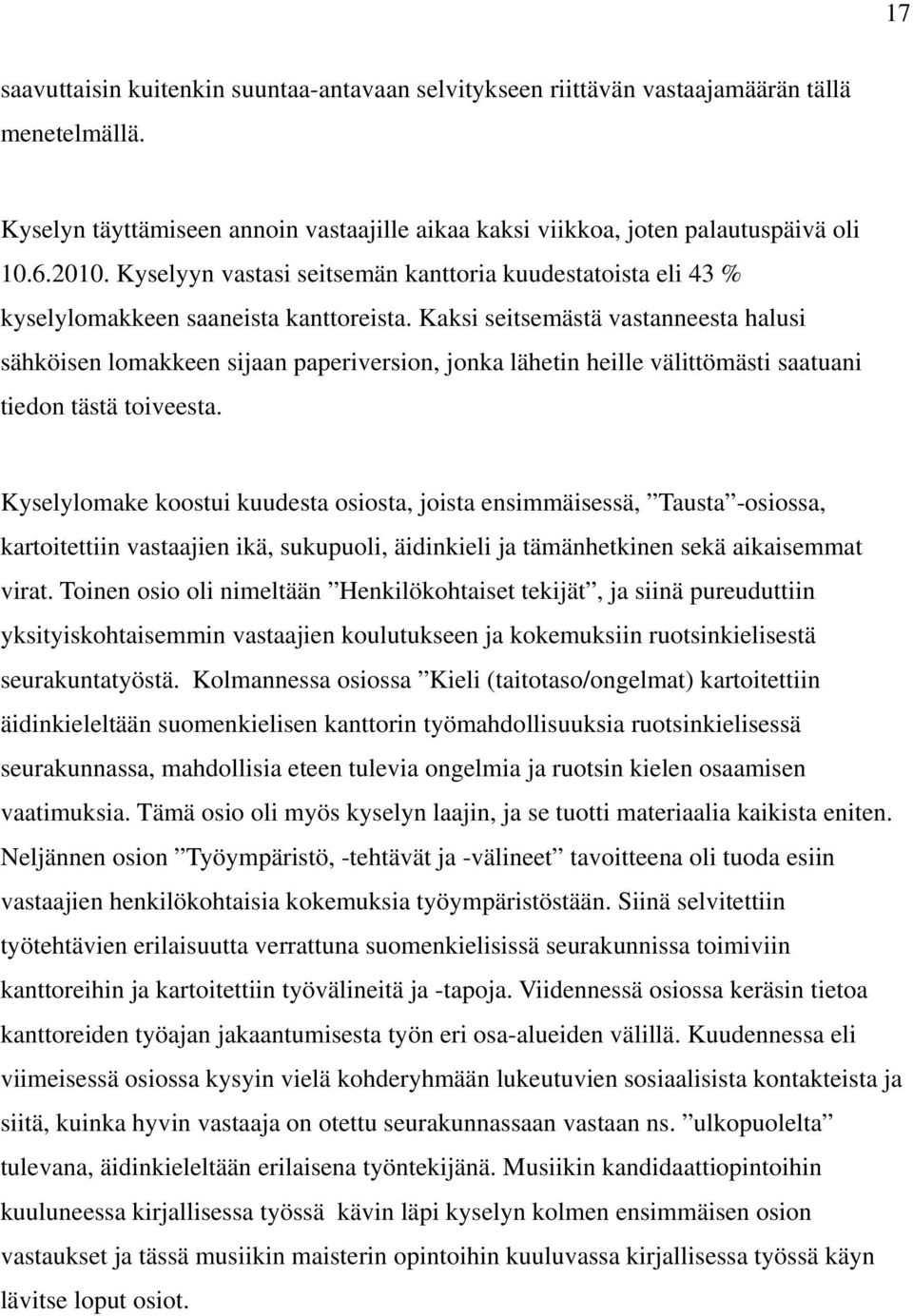 Kaksi seitsemästä vastanneesta halusi sähköisen lomakkeen sijaan paperiversion, jonka lähetin heille välittömästi saatuani tiedon tästä toiveesta.