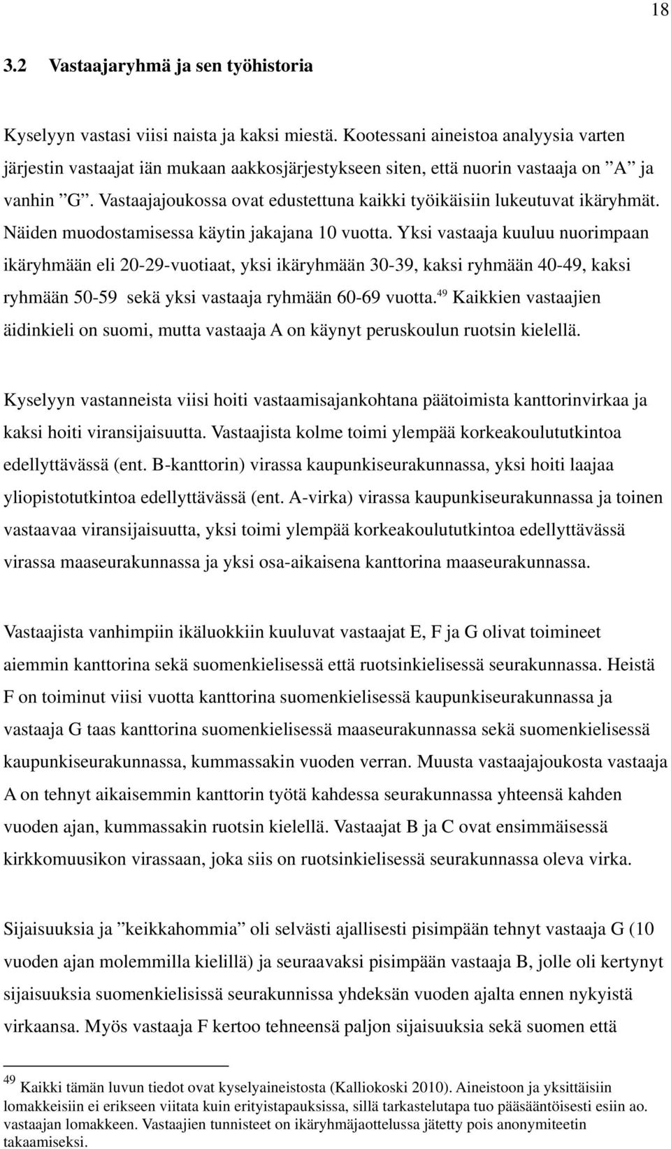 Vastaajajoukossa ovat edustettuna kaikki työikäisiin lukeutuvat ikäryhmät. Näiden muodostamisessa käytin jakajana 10 vuotta.