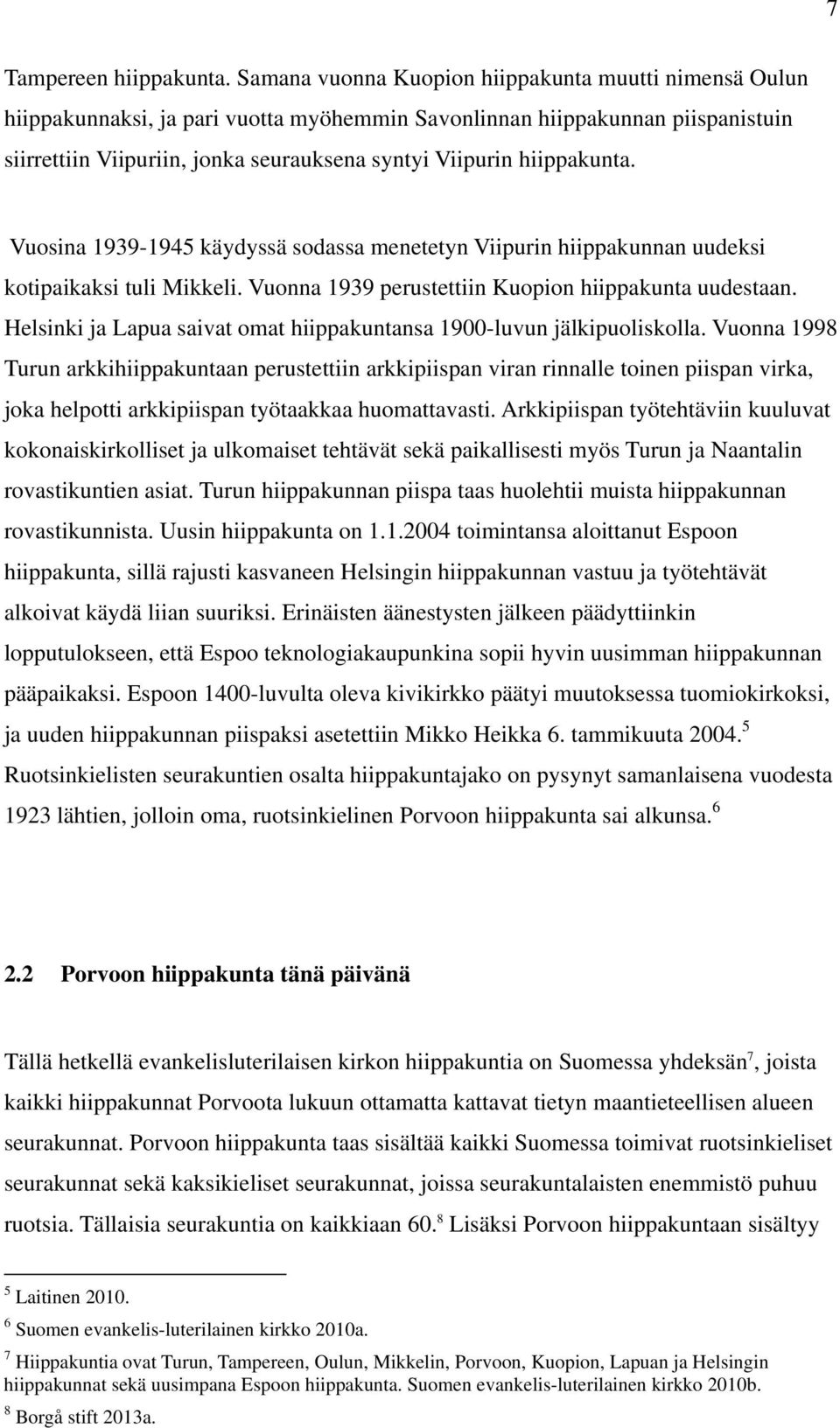 hiippakunta. Vuosina 1939-1945 käydyssä sodassa menetetyn Viipurin hiippakunnan uudeksi kotipaikaksi tuli Mikkeli. Vuonna 1939 perustettiin Kuopion hiippakunta uudestaan.