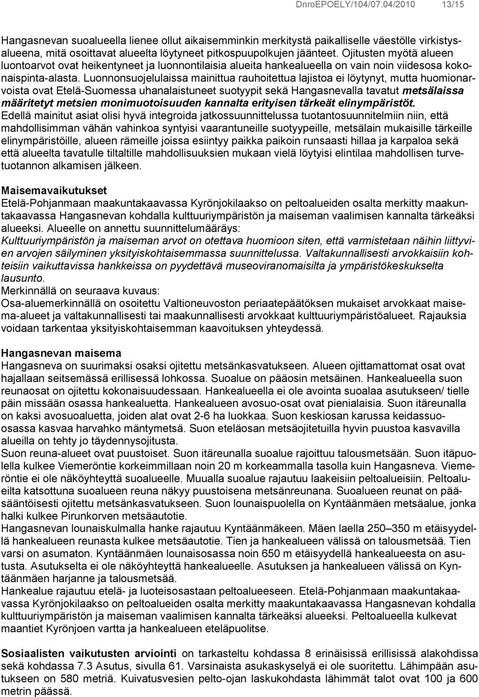 Luonnonsuojelulaissa mainittua rauhoitettua lajistoa ei löytynyt, mutta huomionarvoista ovat Etelä-Suomessa uhanalaistuneet suotyypit sekä Hangasnevalla tavatut metsälaissa määritetyt metsien