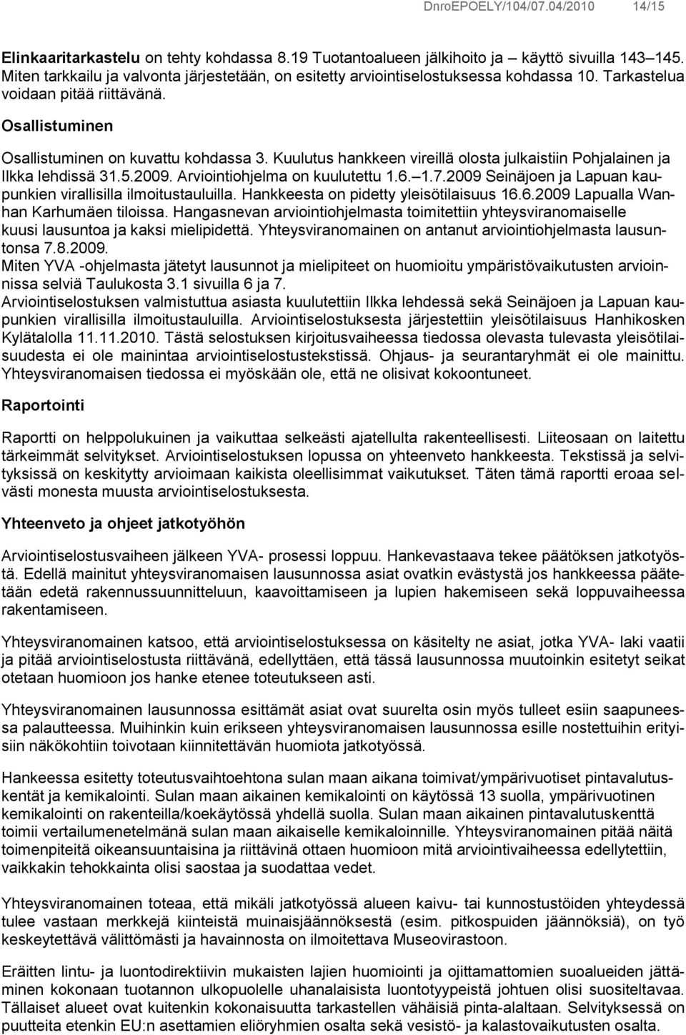 Kuulutus hankkeen vireillä olosta julkaistiin Pohjalainen ja Ilkka lehdissä 31.5.2009. Arviointiohjelma on kuulutettu 1.6. 1.7.2009 Seinäjoen ja Lapuan kaupunkien virallisilla ilmoitustauluilla.