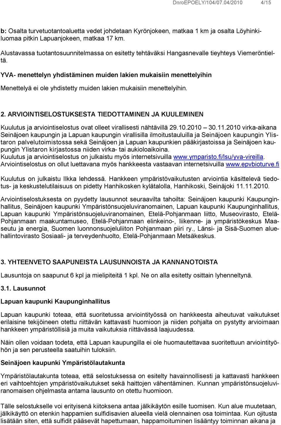 YVA- menettelyn yhdistäminen muiden lakien mukaisiin menettelyihin Menettelyä ei ole yhdistetty muiden lakien mukaisiin menettelyihin. 2.