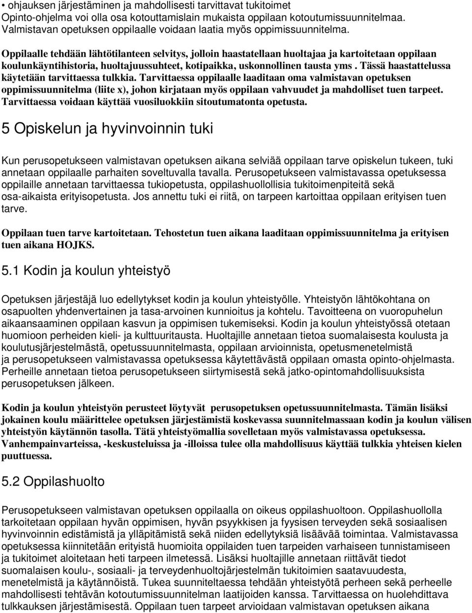 Oppilaalle tehdään lähtötilanteen selvitys, jolloin haastatellaan huoltajaa ja kartoitetaan oppilaan koulunkäyntihistoria, huoltajuussuhteet, kotipaikka, uskonnollinen tausta yms.