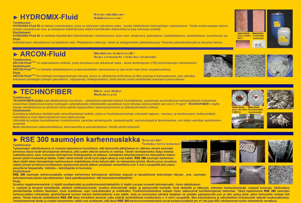 HYDROMIX-Fluid 50 on kehitetty käytettäväksi betonituotteiden valmistuksessa, kuten esim. pihakivissä, palisadeissa, käytävälaatoissa, askellaatoissa, muurikivissä, jne.