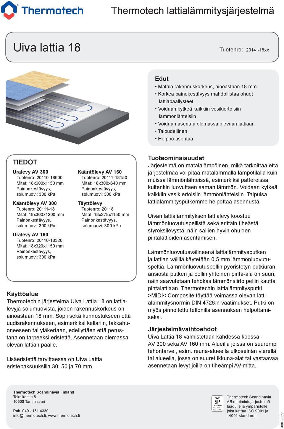 Uralevy AV 160 Tuotenro: 20110-18320 Mitat: 18x320x1150 mm Käyttöalue Thermotechin järjestelmä Uiva Lattia 18 on lattialevyjä solumuovista, joiden rakennuskorkeus on ainoastaan 18 mm.