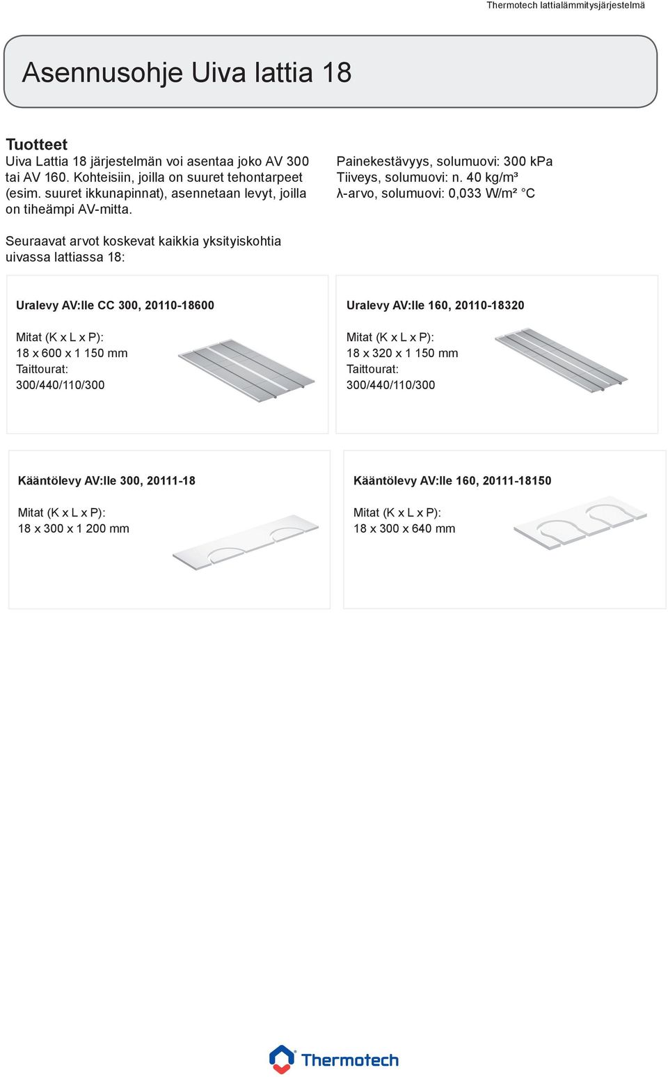 40 kg/m³ λ-arvo, solumuovi: 0,033 W/m² C Seuraavat arvot koskevat kaikkia yksityiskohtia uivassa lattiassa 18: Uralevy AV:lle CC 300, 20110-18600 18 x