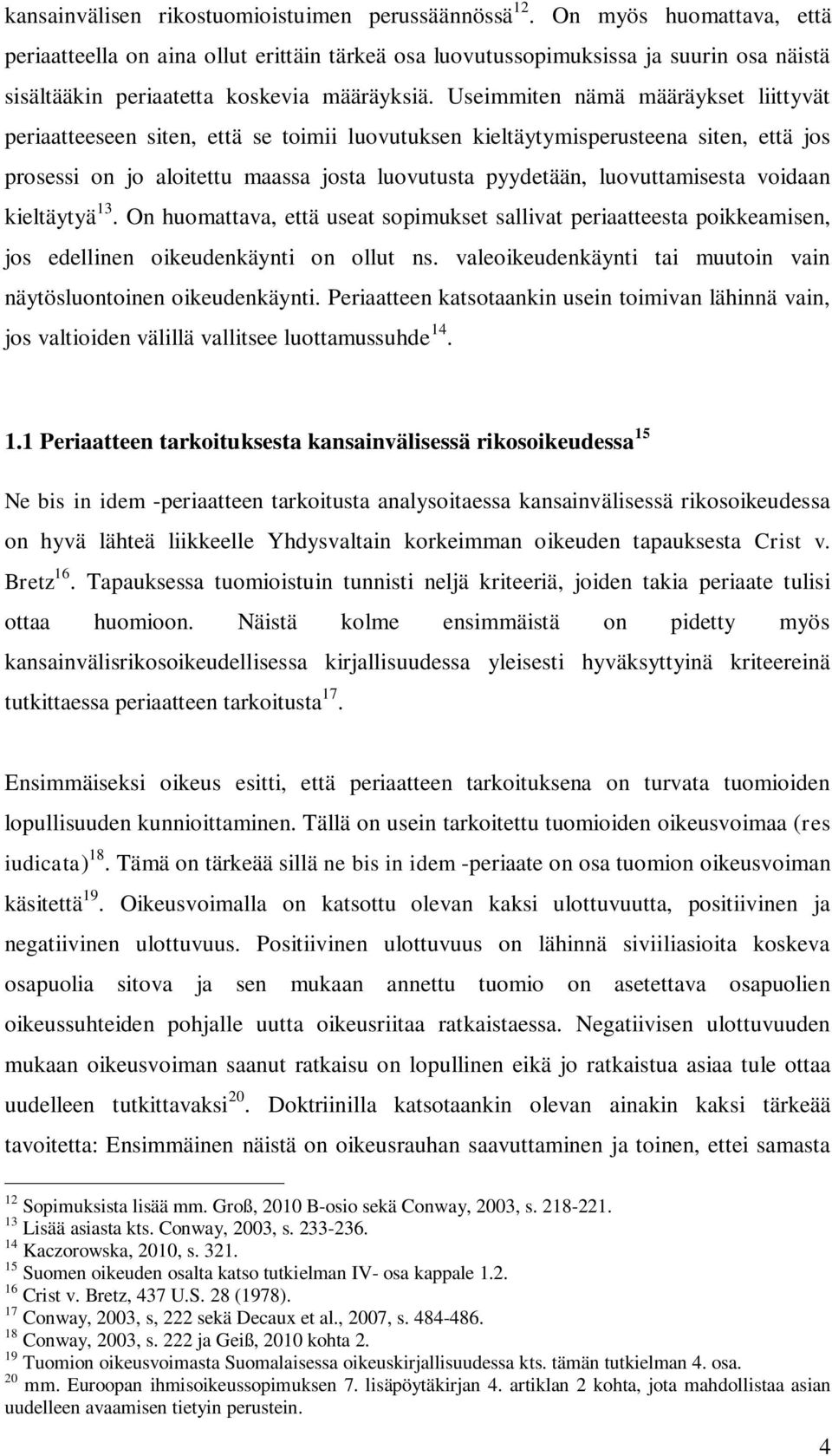 Useimmiten nämä määräykset liittyvät periaatteeseen siten, että se toimii luovutuksen kieltäytymisperusteena siten, että jos prosessi on jo aloitettu maassa josta luovutusta pyydetään,