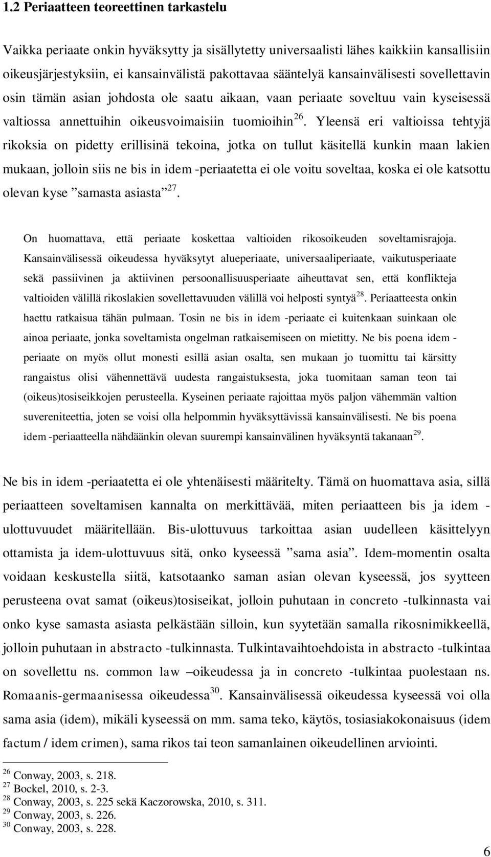 Yleensä eri valtioissa tehtyjä rikoksia on pidetty erillisinä tekoina, jotka on tullut käsitellä kunkin maan lakien mukaan, jolloin siis ne bis in idem -periaatetta ei ole voitu soveltaa, koska ei