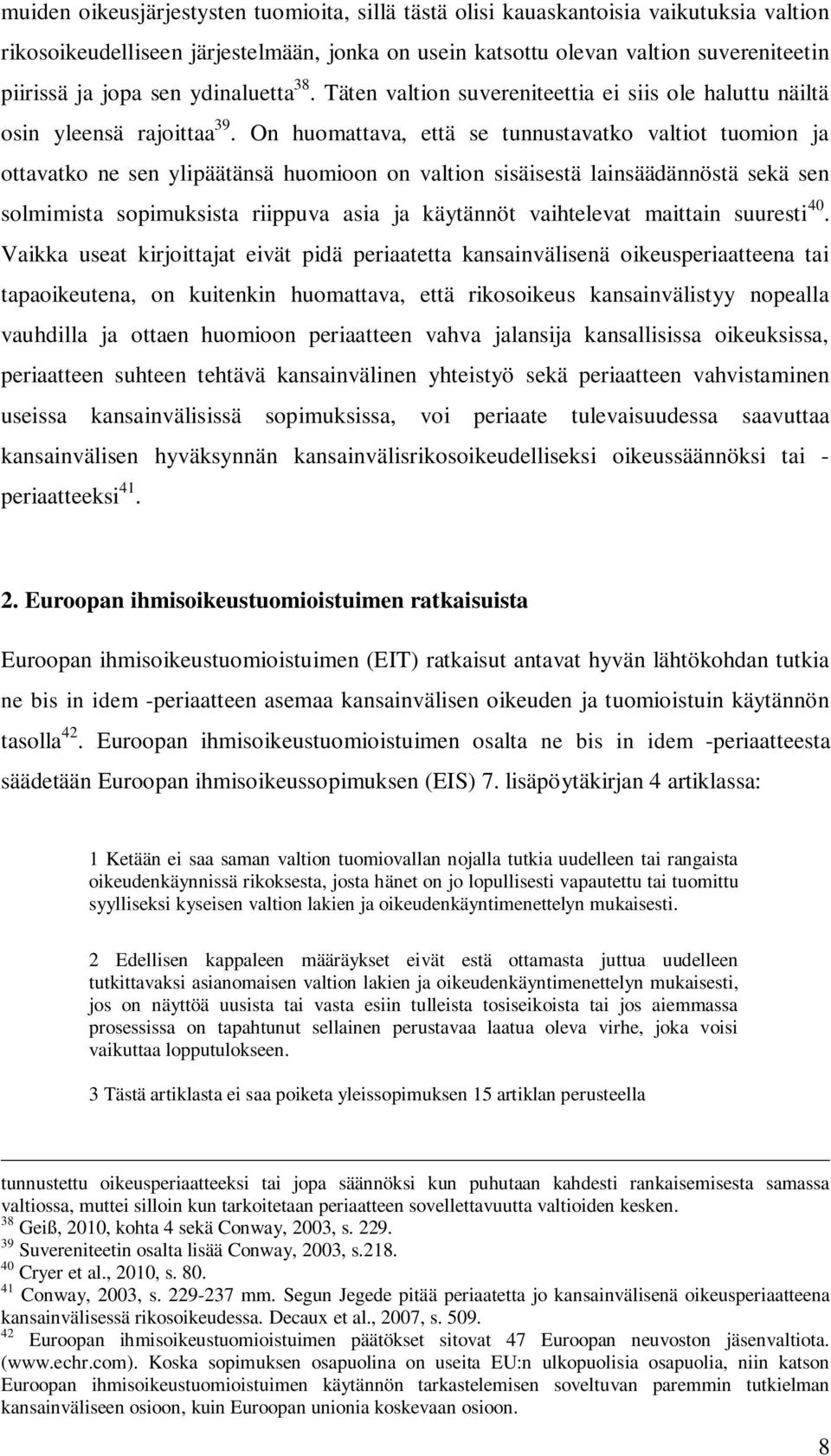 On huomattava, että se tunnustavatko valtiot tuomion ja ottavatko ne sen ylipäätänsä huomioon on valtion sisäisestä lainsäädännöstä sekä sen solmimista sopimuksista riippuva asia ja käytännöt