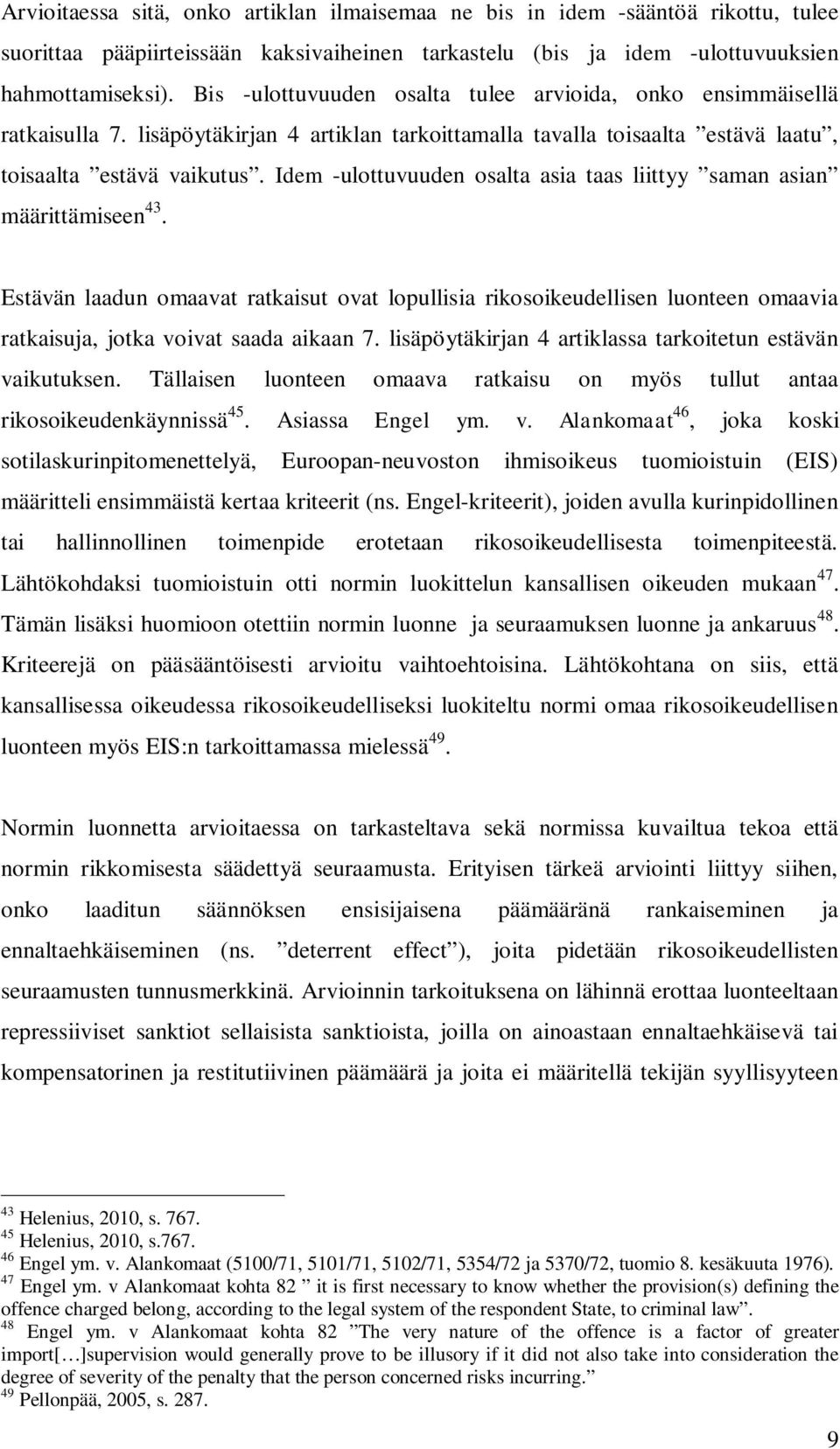 Idem -ulottuvuuden osalta asia taas liittyy saman asian määrittämiseen 43. Estävän laadun omaavat ratkaisut ovat lopullisia rikosoikeudellisen luonteen omaavia ratkaisuja, jotka voivat saada aikaan 7.