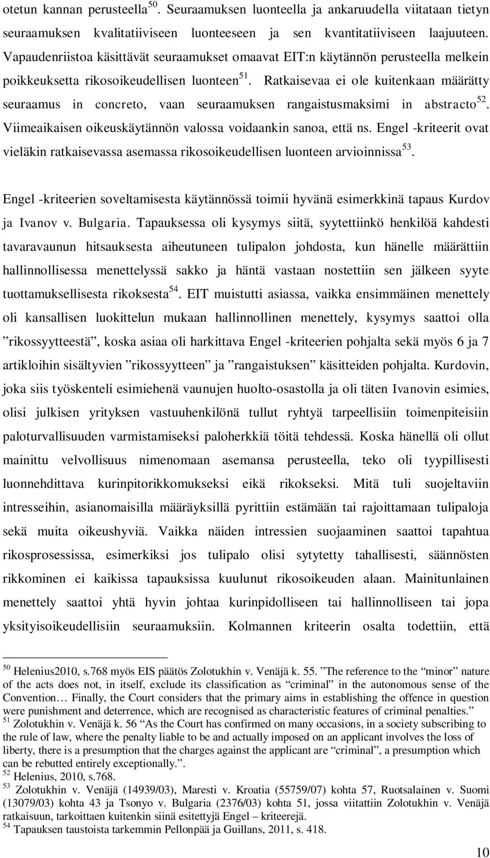 Ratkaisevaa ei ole kuitenkaan määrätty seuraamus in concreto, vaan seuraamuksen rangaistusmaksimi in abstracto 52. Viimeaikaisen oikeuskäytännön valossa voidaankin sanoa, että ns.