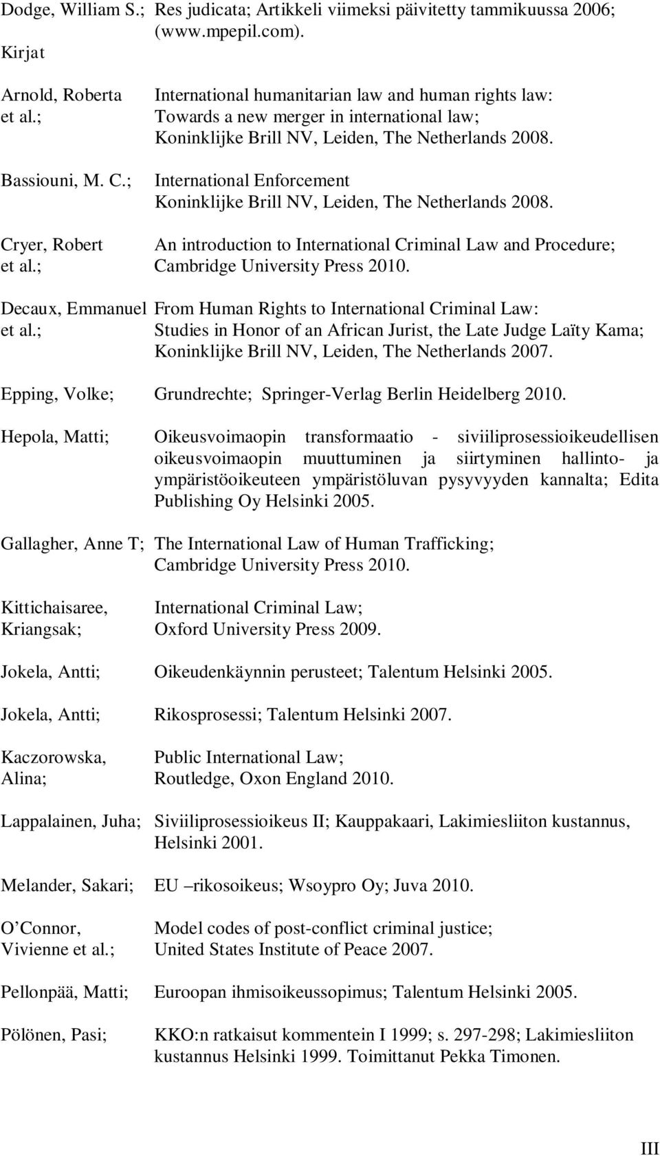 International Enforcement Koninklijke Brill NV, Leiden, The Netherlands 2008. Cryer, Robert An introduction to International Criminal Law and Procedure; et al.; Cambridge University Press 2010.
