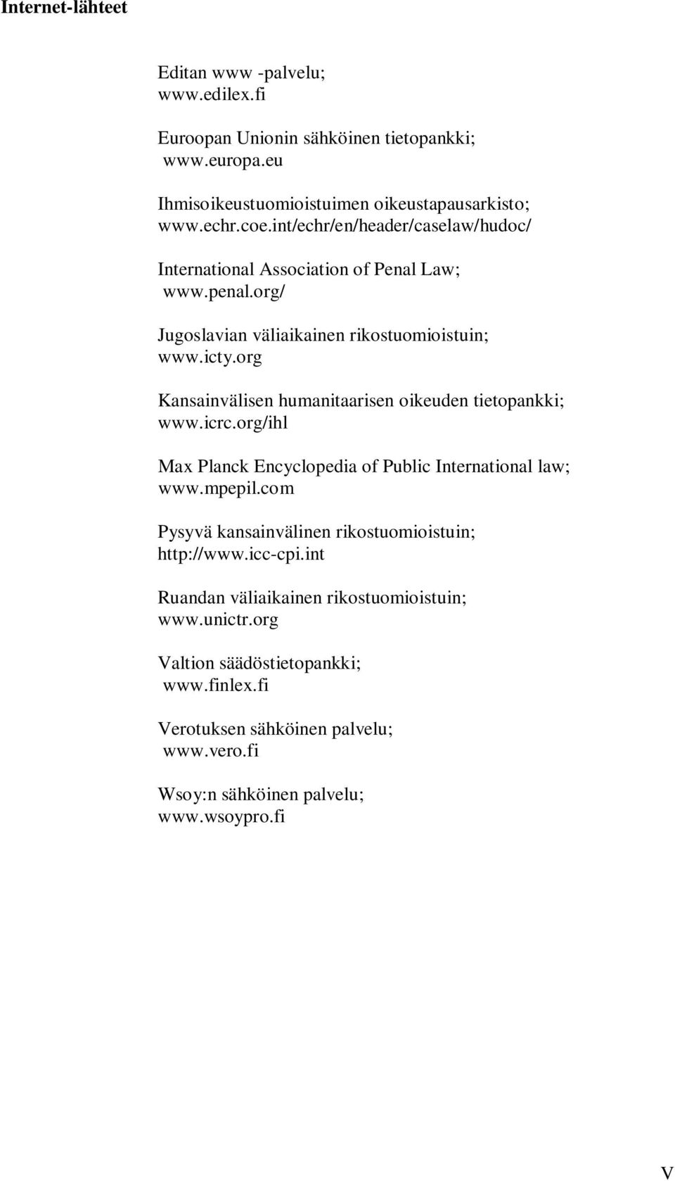 org Kansainvälisen humanitaarisen oikeuden tietopankki; www.icrc.org/ihl Max Planck Encyclopedia of Public International law; www.mpepil.