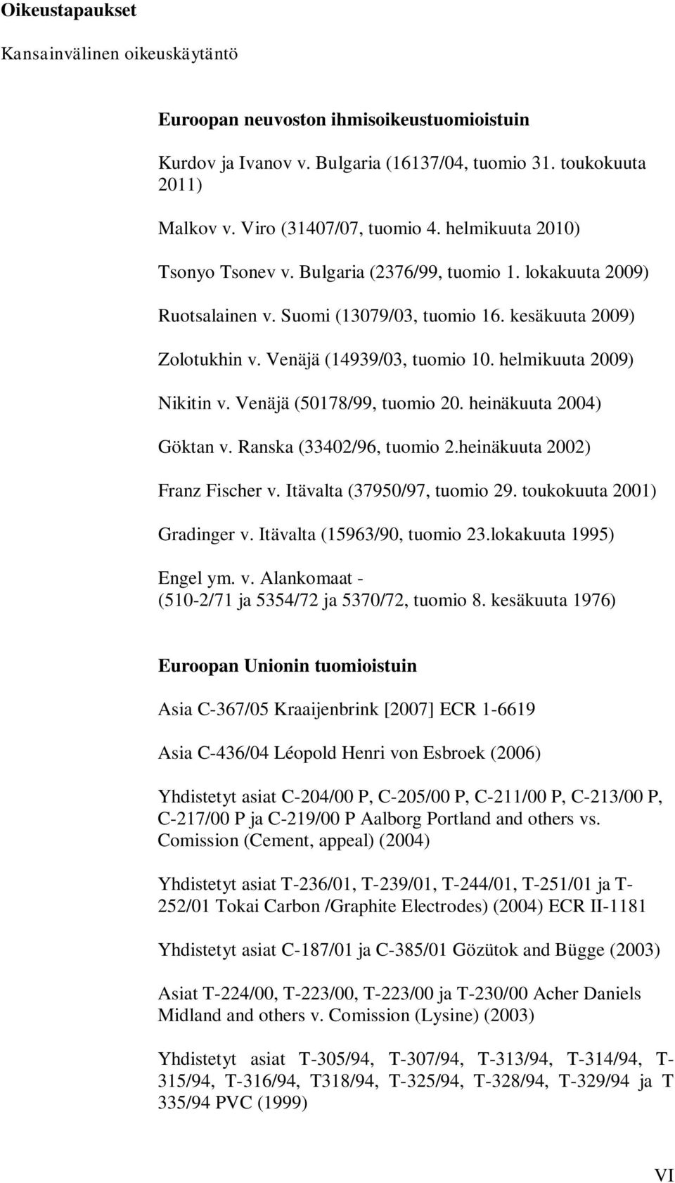 helmikuuta 2009) Nikitin v. Venäjä (50178/99, tuomio 20. heinäkuuta 2004) Göktan v. Ranska (33402/96, tuomio 2.heinäkuuta 2002) Franz Fischer v. Itävalta (37950/97, tuomio 29.