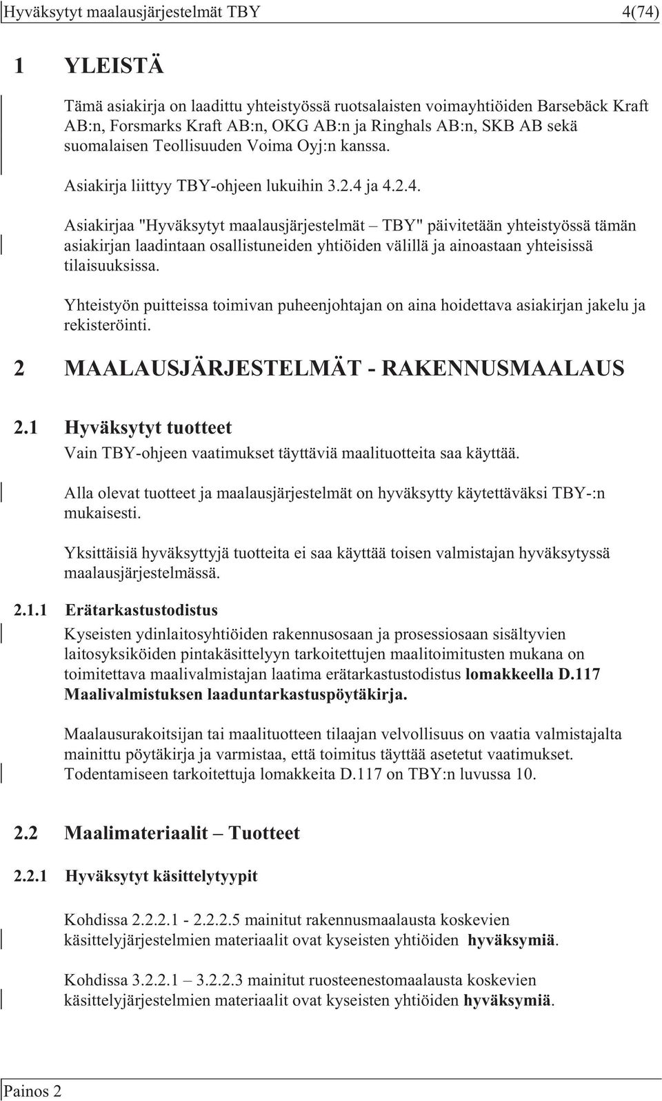 ja 4.2.4. Asiakirjaa "Hyväksytyt maalausjärjestelmät TBY" päivitetään yhteistyössä tämän asiakirjan laadintaan osallistuneiden yhtiöiden välillä ja ainoastaan yhteisissä tilaisuuksissa.