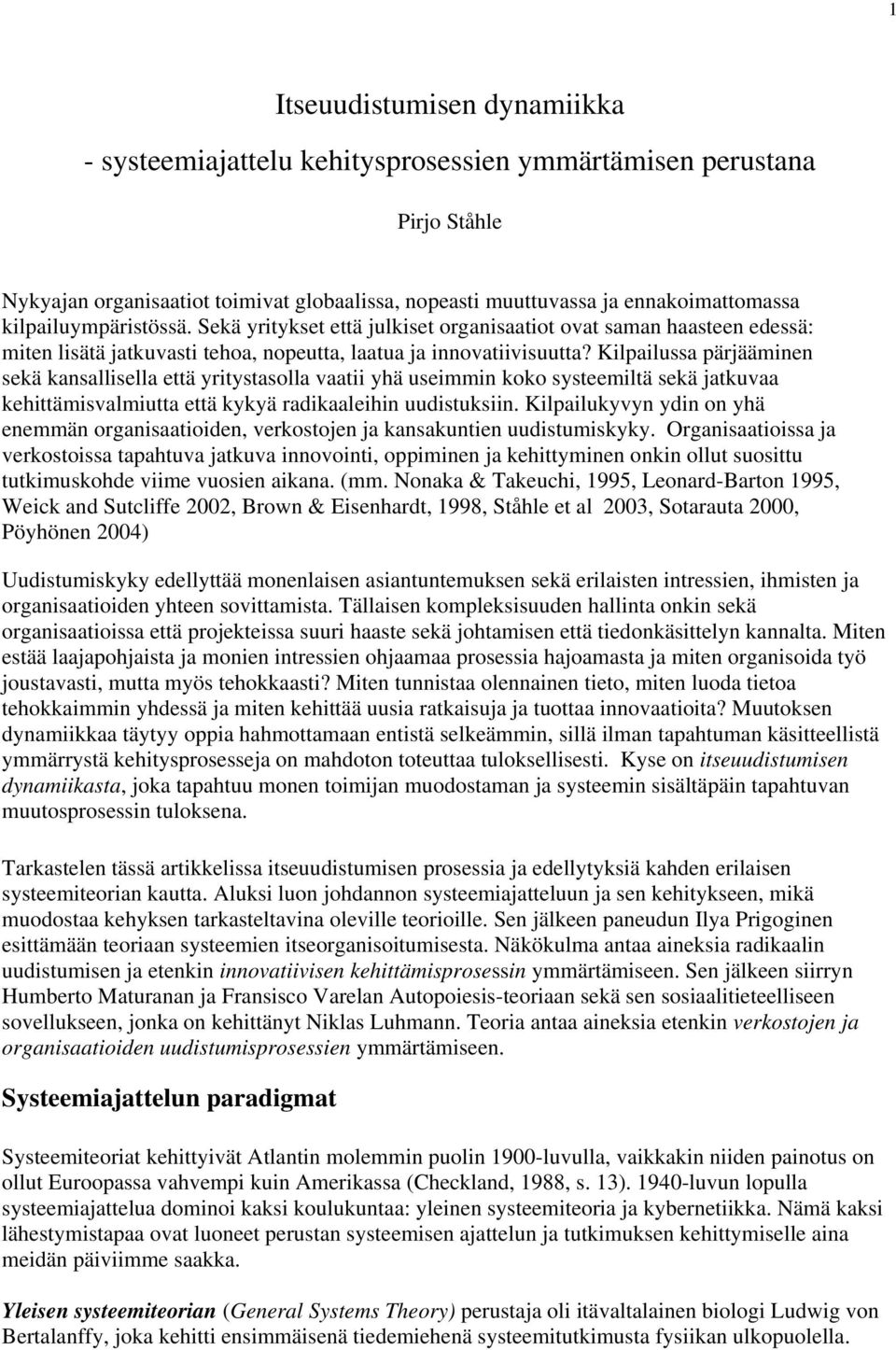 Kilpailussa pärjääminen sekä kansallisella että yritystasolla vaatii yhä useimmin koko systeemiltä sekä jatkuvaa kehittämisvalmiutta että kykyä radikaaleihin uudistuksiin.