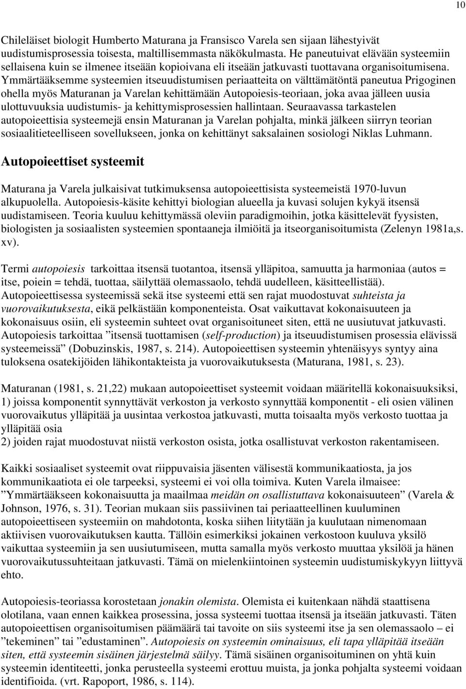 Ymmärtääksemme systeemien itseuudistumisen periaatteita on välttämätöntä paneutua Prigoginen ohella myös Maturanan ja Varelan kehittämään Autopoiesis-teoriaan, joka avaa jälleen uusia ulottuvuuksia