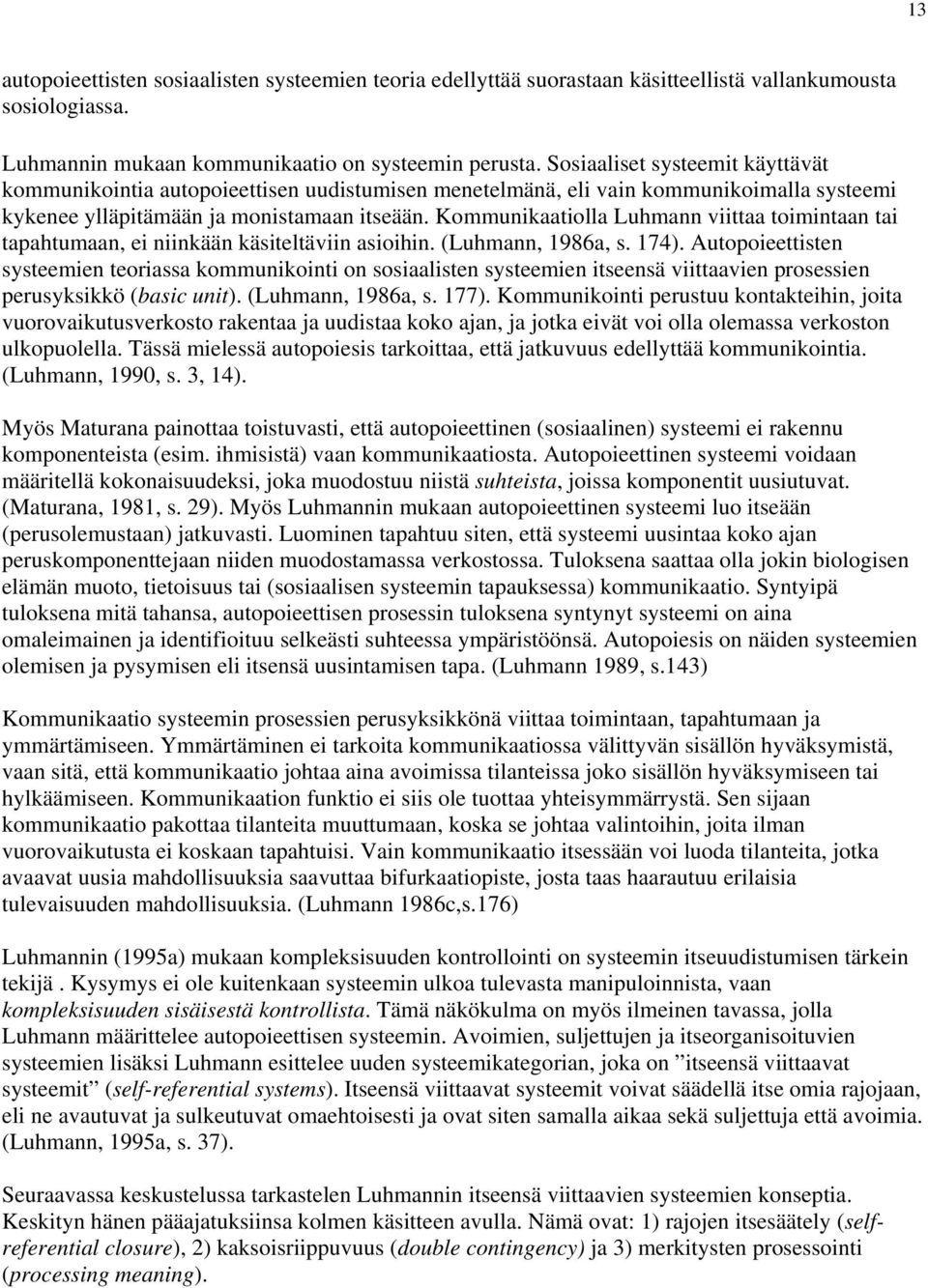 Kommunikaatiolla Luhmann viittaa toimintaan tai tapahtumaan, ei niinkään käsiteltäviin asioihin. (Luhmann, 1986a, s. 174).