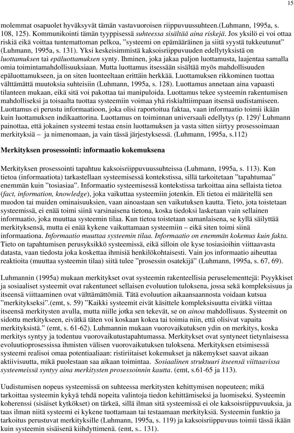 Yksi keskeisimmistä kaksoisriippuvuuden edellytyksistä on luottamuksen tai epäluottamuksen synty. Ihminen, joka jakaa paljon luottamusta, laajentaa samalla omia toimintamahdollisuuksiaan.