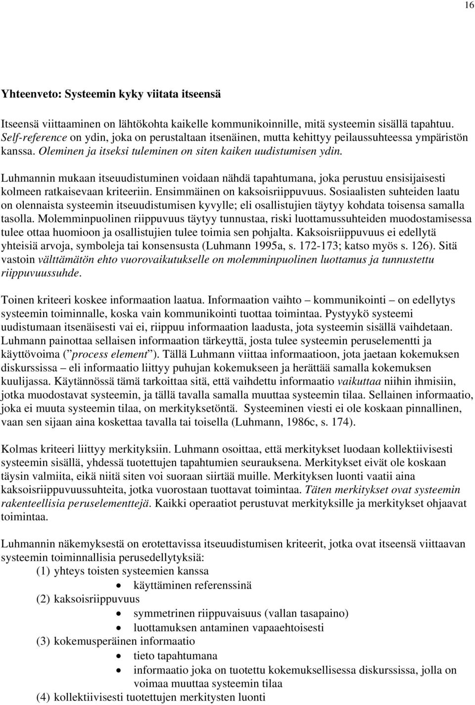 Luhmannin mukaan itseuudistuminen voidaan nähdä tapahtumana, joka perustuu ensisijaisesti kolmeen ratkaisevaan kriteeriin. Ensimmäinen on kaksoisriippuvuus.