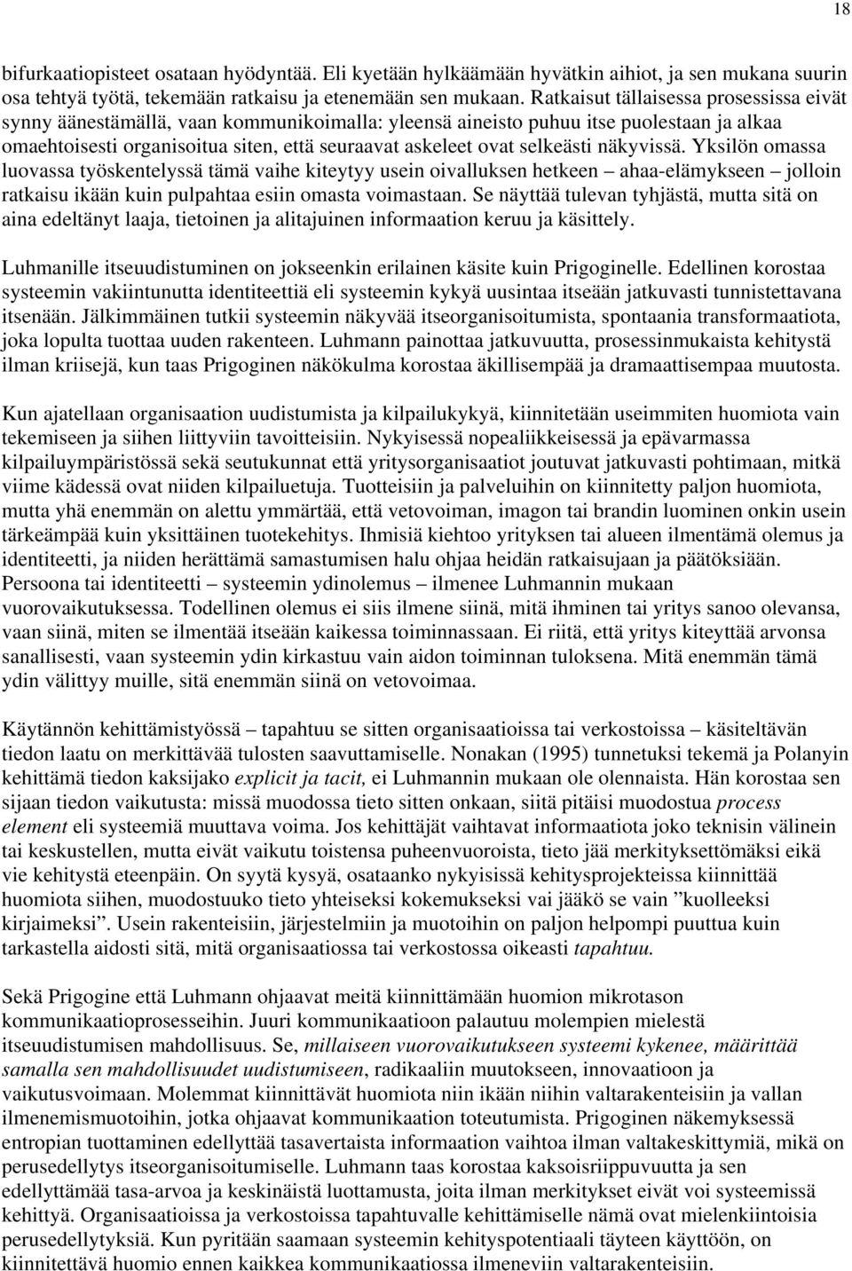 selkeästi näkyvissä. Yksilön omassa luovassa työskentelyssä tämä vaihe kiteytyy usein oivalluksen hetkeen ahaa-elämykseen jolloin ratkaisu ikään kuin pulpahtaa esiin omasta voimastaan.