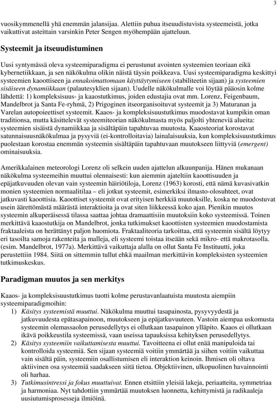 Uusi systeemiparadigma keskittyi systeemien kaoottiseen ja ennakoimattomaan käyttäytymiseen (stabiliteetin sijaan) ja systeemien sisäiseen dynamiikkaan (palautesyklien sijaan).