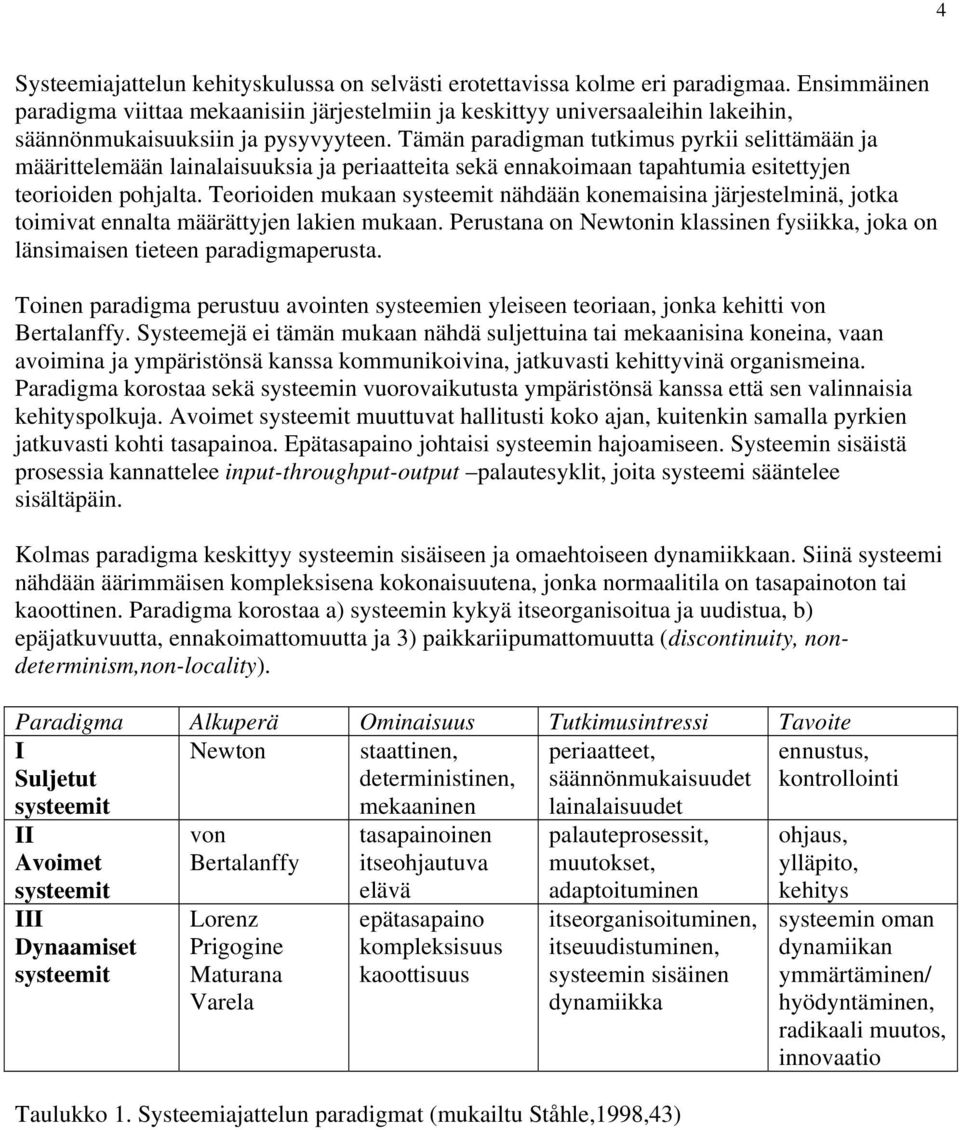 Tämän paradigman tutkimus pyrkii selittämään ja määrittelemään lainalaisuuksia ja periaatteita sekä ennakoimaan tapahtumia esitettyjen teorioiden pohjalta.