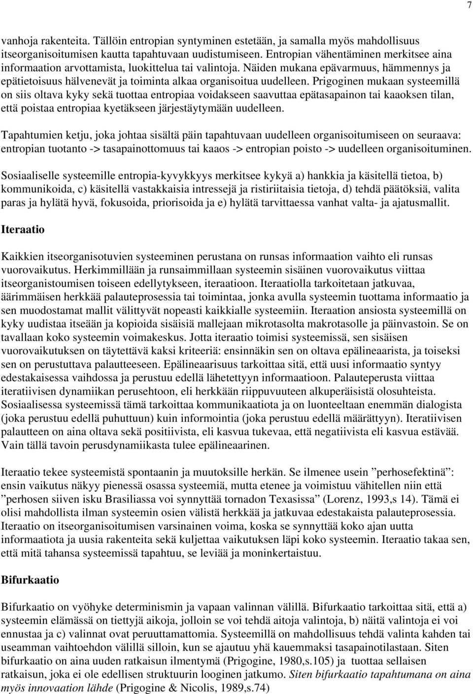 Prigoginen mukaan systeemillä on siis oltava kyky sekä tuottaa entropiaa voidakseen saavuttaa epätasapainon tai kaaoksen tilan, että poistaa entropiaa kyetäkseen järjestäytymään uudelleen.