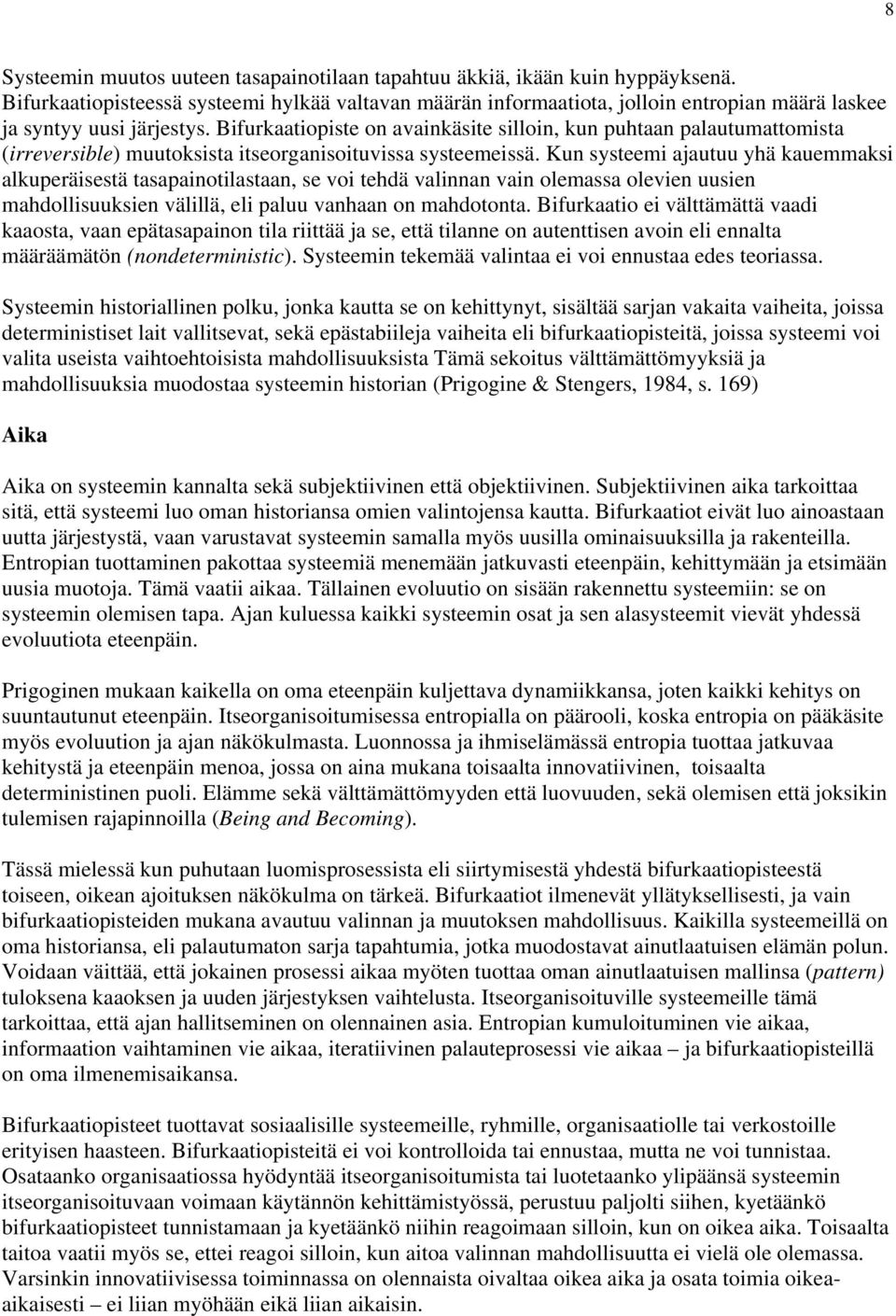 Bifurkaatiopiste on avainkäsite silloin, kun puhtaan palautumattomista (irreversible) muutoksista itseorganisoituvissa systeemeissä.