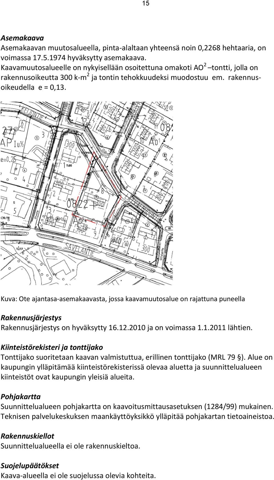 Kuva: Ote ajantasa-asemakaavasta, jossa kaavamuutosalue on rajattuna puneella Rakennusjärjestys Rakennusjärjestys on hyväksytty 16.12.2010 ja on voimassa 1.1.2011 lähtien.