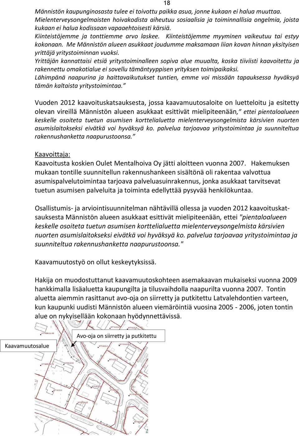 Kiinteistöjemme myyminen vaikeutuu tai estyy kokonaan. Me Männistön alueen asukkaat joudumme maksamaan liian kovan hinnan yksityisen yrittäjä yritystoiminnan vuoksi.