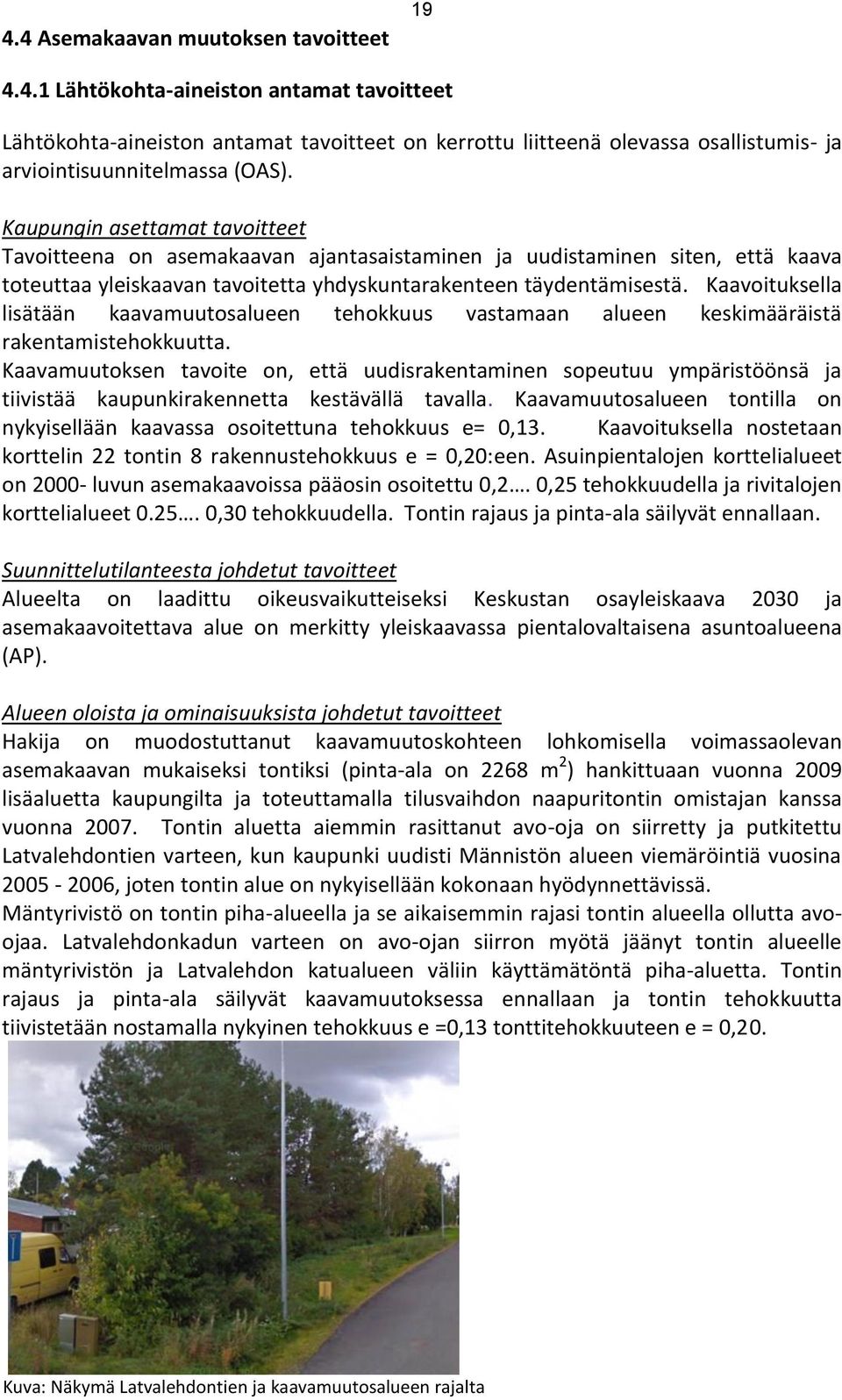 Kaavoituksella lisätään kaavamuutosalueen tehokkuus vastamaan alueen keskimääräistä rakentamistehokkuutta.