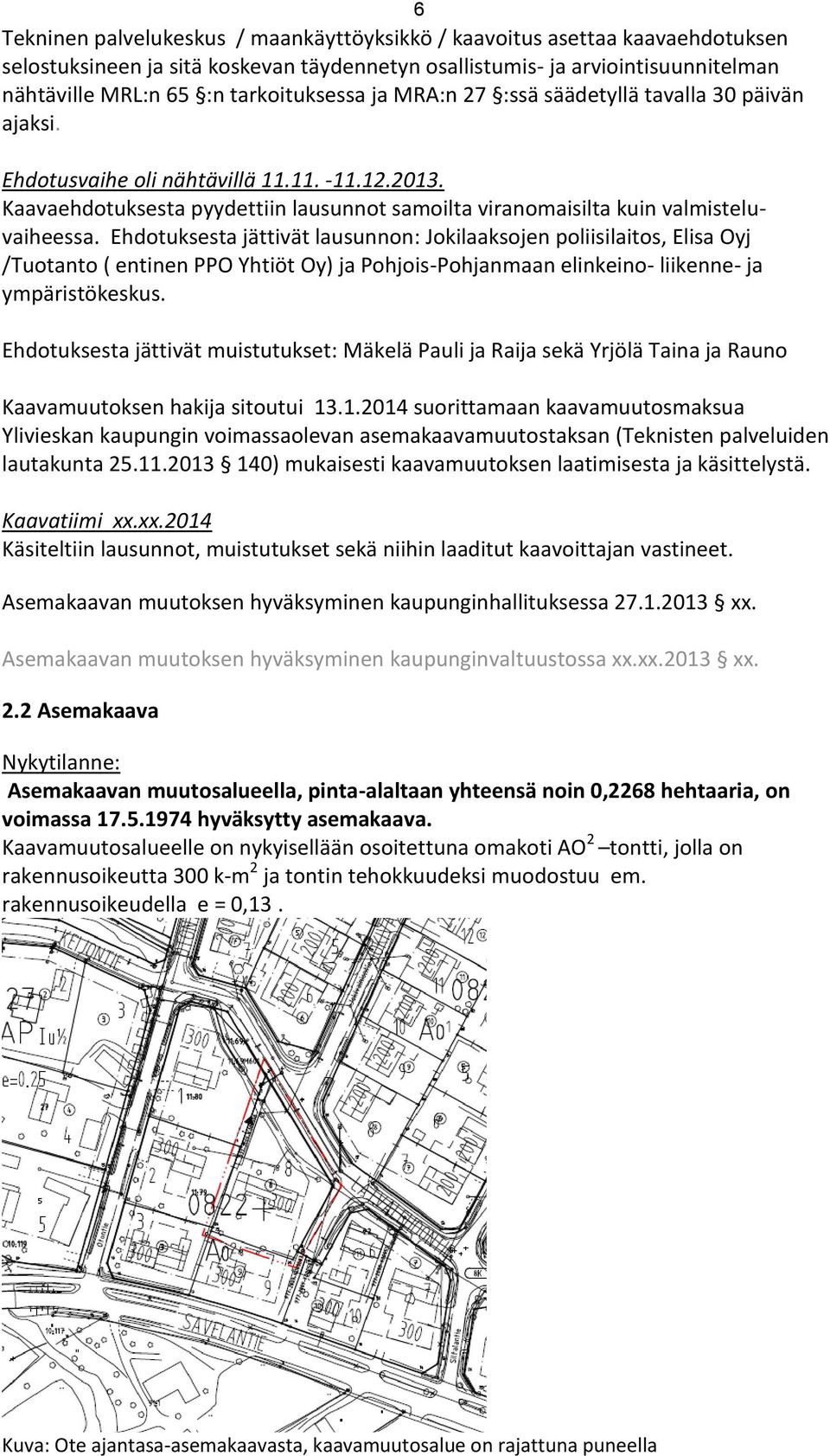 Kaavaehdotuksesta pyydettiin lausunnot samoilta viranomaisilta kuin valmisteluvaiheessa.