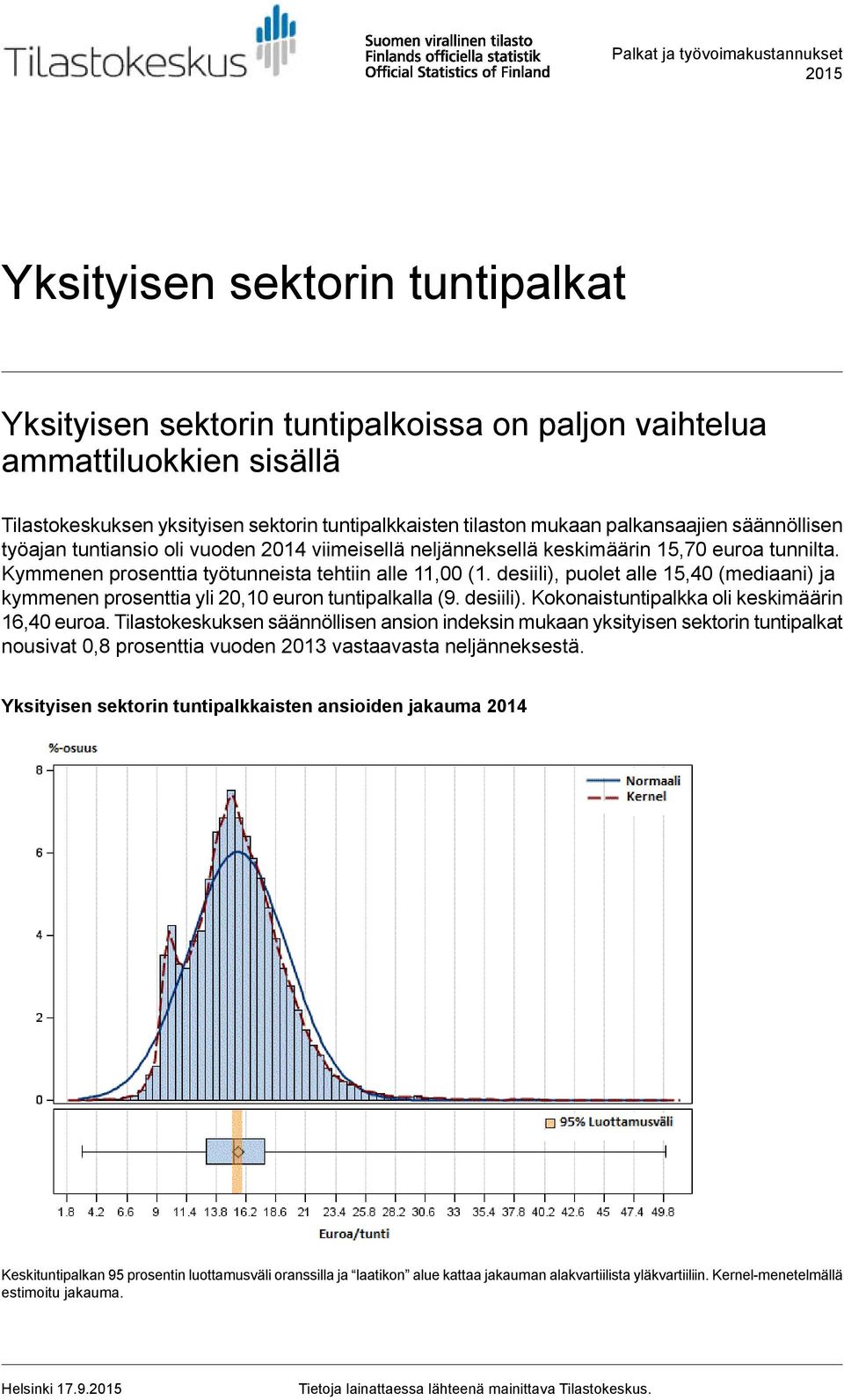 Kymmenen prosenttia työtunneista tehtiin alle 11,00 (1. desiili), puolet alle 15,40 (mediaani) ja kymmenen prosenttia yli 20,10 euron tuntipalkalla (9. desiili). Kokonaistuntipalkka oli keskimäärin 16,40 euroa.