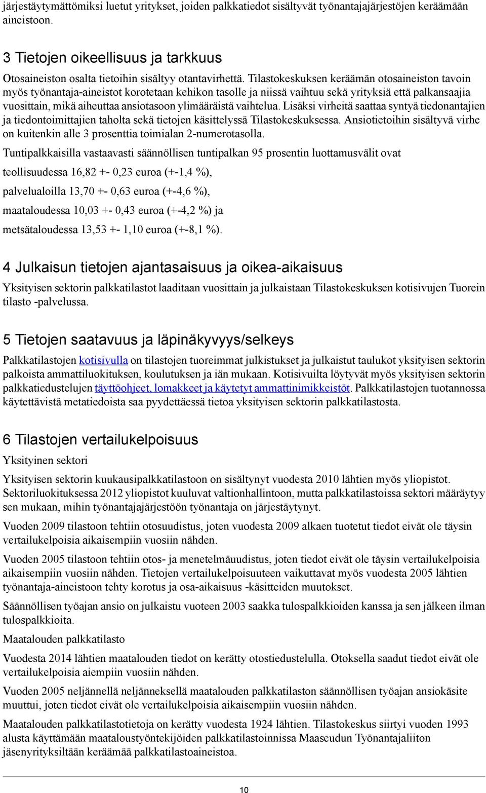 Tilastokeskuksen keräämän otosaineiston tavoin myös työnantaja-aineistot korotetaan kehikon tasolle ja niissä vaihtuu sekä yrityksiä että palkansaajia vuosittain, mikä aiheuttaa ansiotasoon