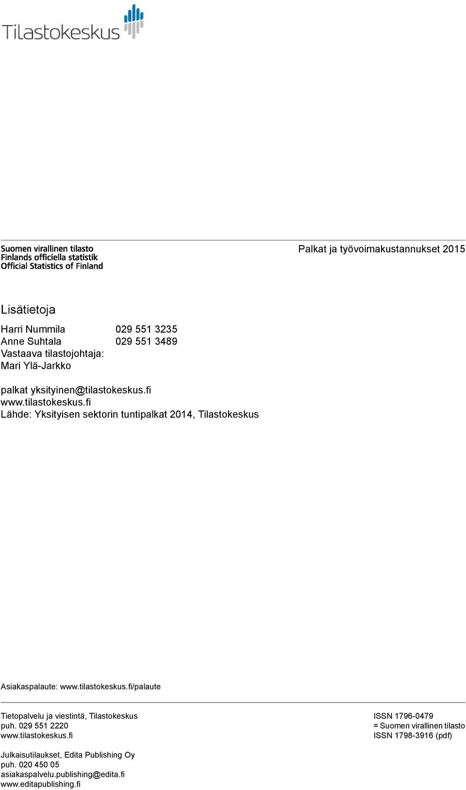 tilastokeskus.fi/palaute Tietopalvelu ja viestintä, Tilastokeskus puh. 029 551 2220 www.tilastokeskus.fi ISSN 1796-0479 = Suomen virallinen tilasto ISSN 1798-3916 (pdf) Julkaisutilaukset, Edita Publishing Oy puh.