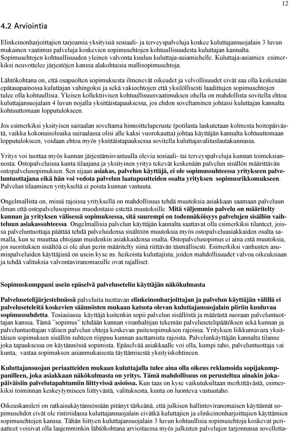 Lähtökohtana on, että osapuolten sopimuksesta ilmenevät oikeudet ja velvollisuudet eivät saa olla keskenään epätasapainossa kuluttajan vahingoksi ja sekä vakioehtojen että yksilöllisesti laadittujen