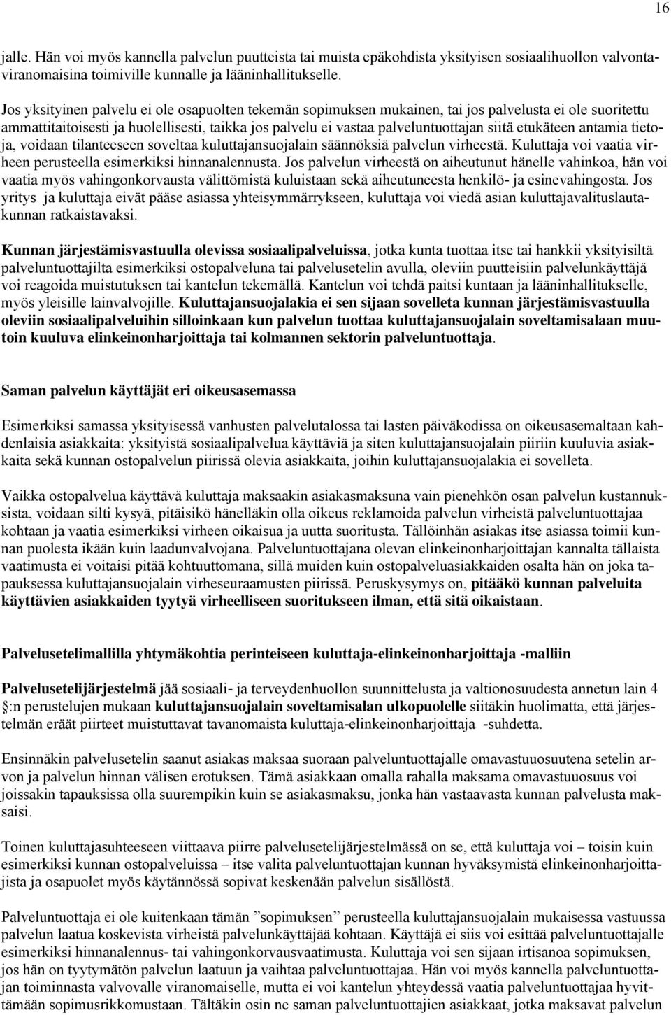 etukäteen antamia tietoja, voidaan tilanteeseen soveltaa kuluttajansuojalain säännöksiä palvelun virheestä. Kuluttaja voi vaatia virheen perusteella esimerkiksi hinnanalennusta.